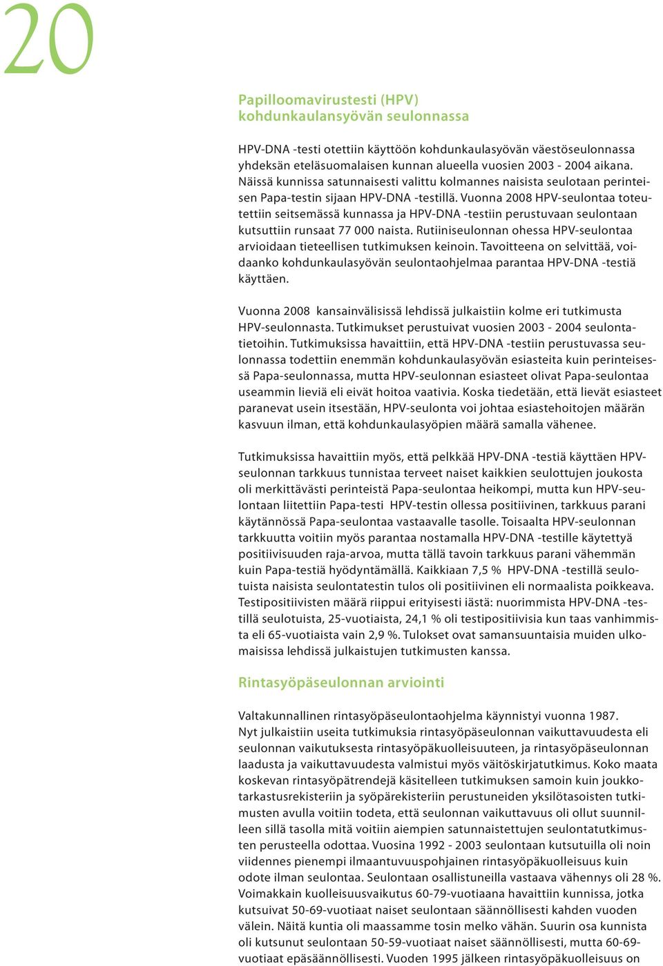 Vuonna 2008 HPV-seulontaa toteutettiin seitsemässä kunnassa ja HPV-DNA -testiin perustuvaan seulontaan kutsuttiin runsaat 77 000 naista.