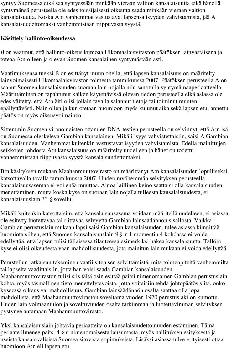 Käsittely hallinto-oikeudessa B on vaatinut, että hallinto-oikeus kumoaa Ulkomaalaisviraston päätöksen lainvastaisena ja toteaa A:n olleen ja olevan Suomen kansalainen syntymästään asti.