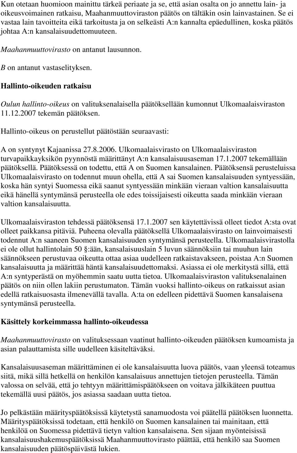 B on antanut vastaselityksen. Hallinto-oikeuden ratkaisu Oulun hallinto-oikeus on valituksenalaisella päätöksellään kumonnut Ulkomaalaisviraston 11.12.2007 tekemän päätöksen.