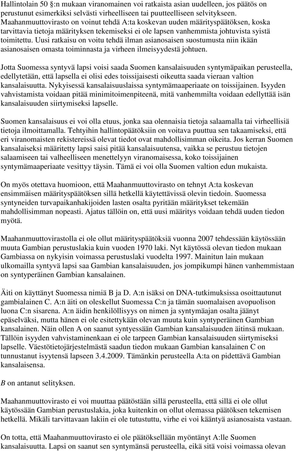 Uusi ratkaisu on voitu tehdä ilman asianosaisen suostumusta niin ikään asianosaisen omasta toiminnasta ja virheen ilmeisyydestä johtuen.