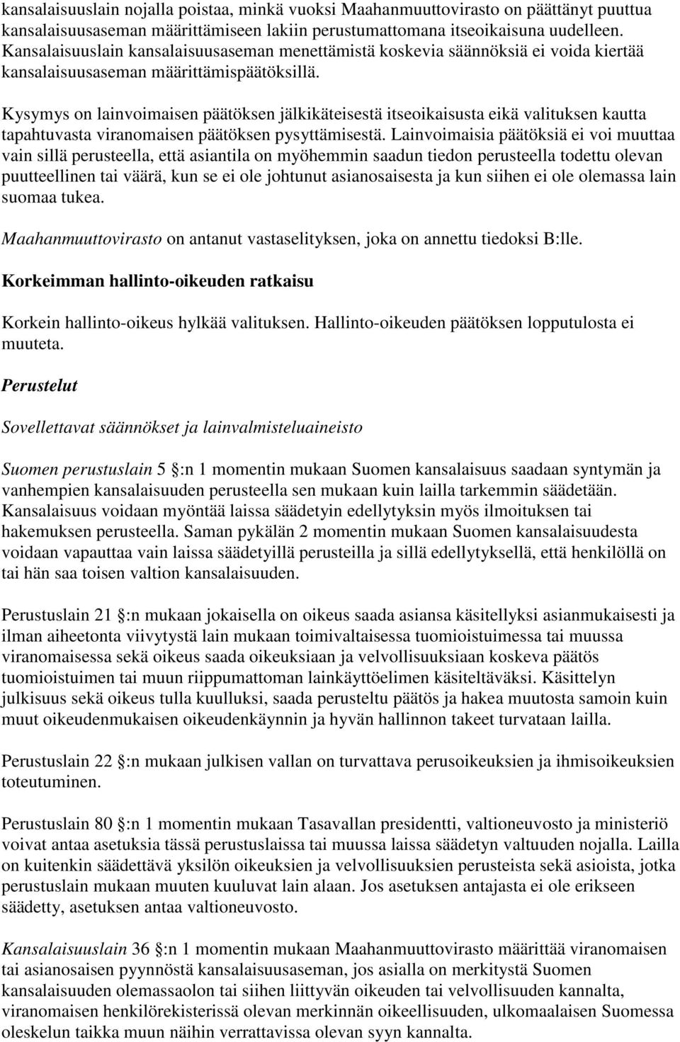 Kysymys on lainvoimaisen päätöksen jälkikäteisestä itseoikaisusta eikä valituksen kautta tapahtuvasta viranomaisen päätöksen pysyttämisestä.