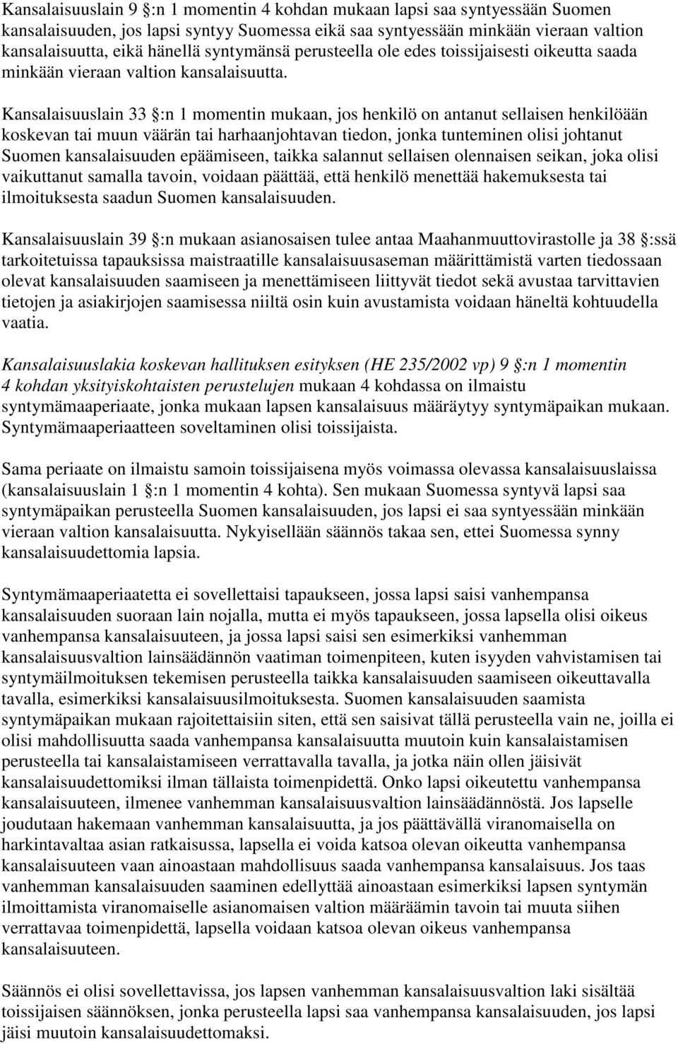 Kansalaisuuslain 33 :n 1 momentin mukaan, jos henkilö on antanut sellaisen henkilöään koskevan tai muun väärän tai harhaanjohtavan tiedon, jonka tunteminen olisi johtanut Suomen kansalaisuuden