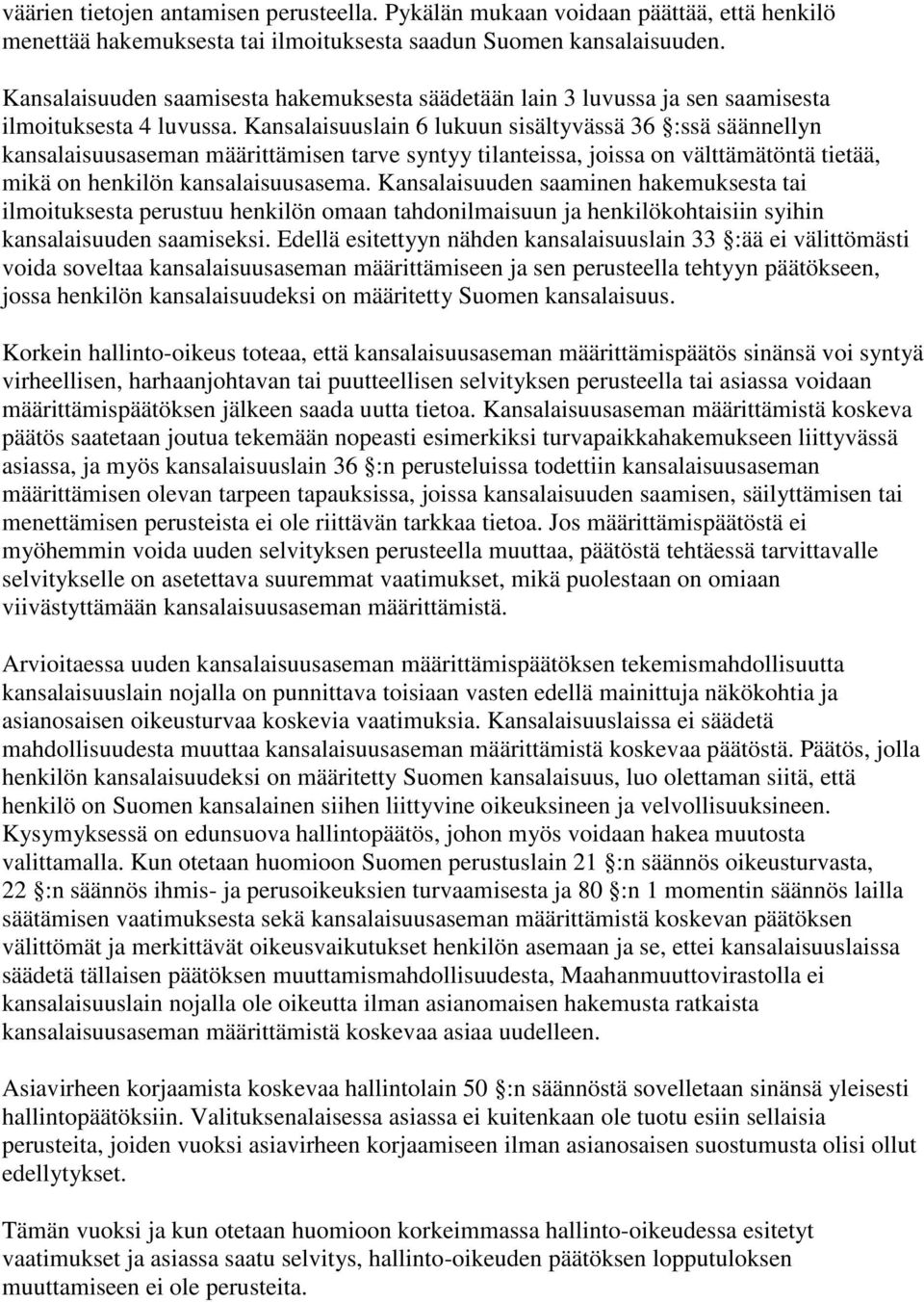 Kansalaisuuslain 6 lukuun sisältyvässä 36 :ssä säännellyn kansalaisuusaseman määrittämisen tarve syntyy tilanteissa, joissa on välttämätöntä tietää, mikä on henkilön kansalaisuusasema.