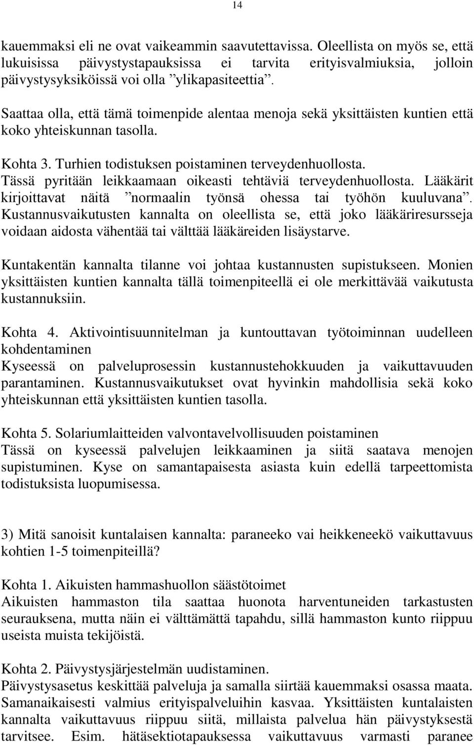 Tässä pyritään leikkaamaan oikeasti tehtäviä terveydenhuollosta. Lääkärit kirjoittavat näitä normaalin työnsä ohessa tai työhön kuuluvana.