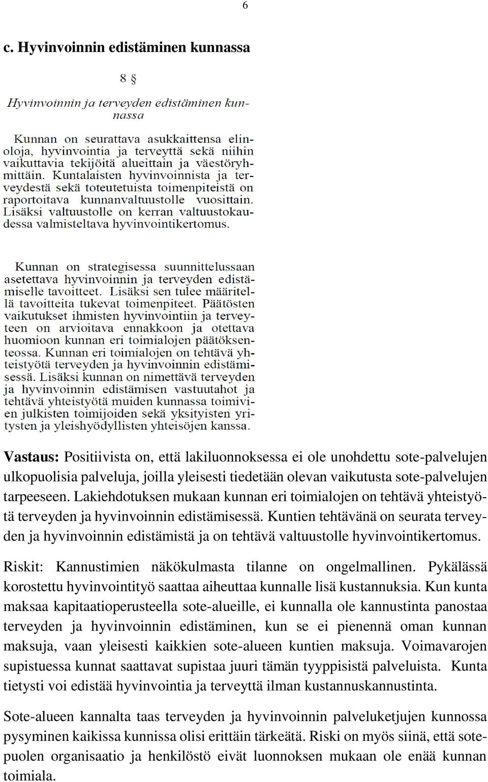 Kuntien tehtävänä on seurata terveyden ja hyvinvoinnin edistämistä ja on tehtävä valtuustolle hyvinvointikertomus. Riskit: Kannustimien näkökulmasta tilanne on ongelmallinen.