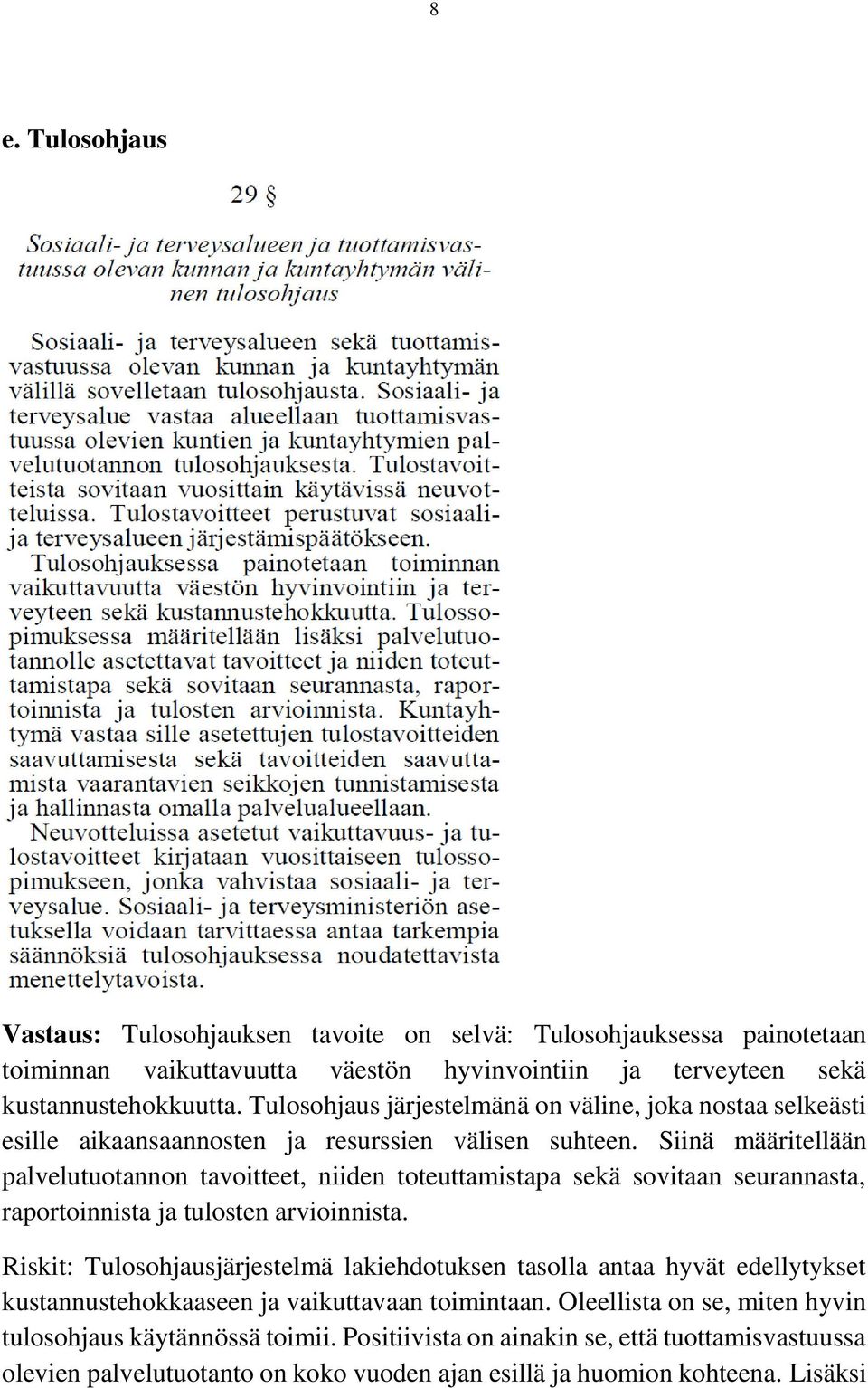 Siinä määritellään palvelutuotannon tavoitteet, niiden toteuttamistapa sekä sovitaan seurannasta, raportoinnista ja tulosten arvioinnista.