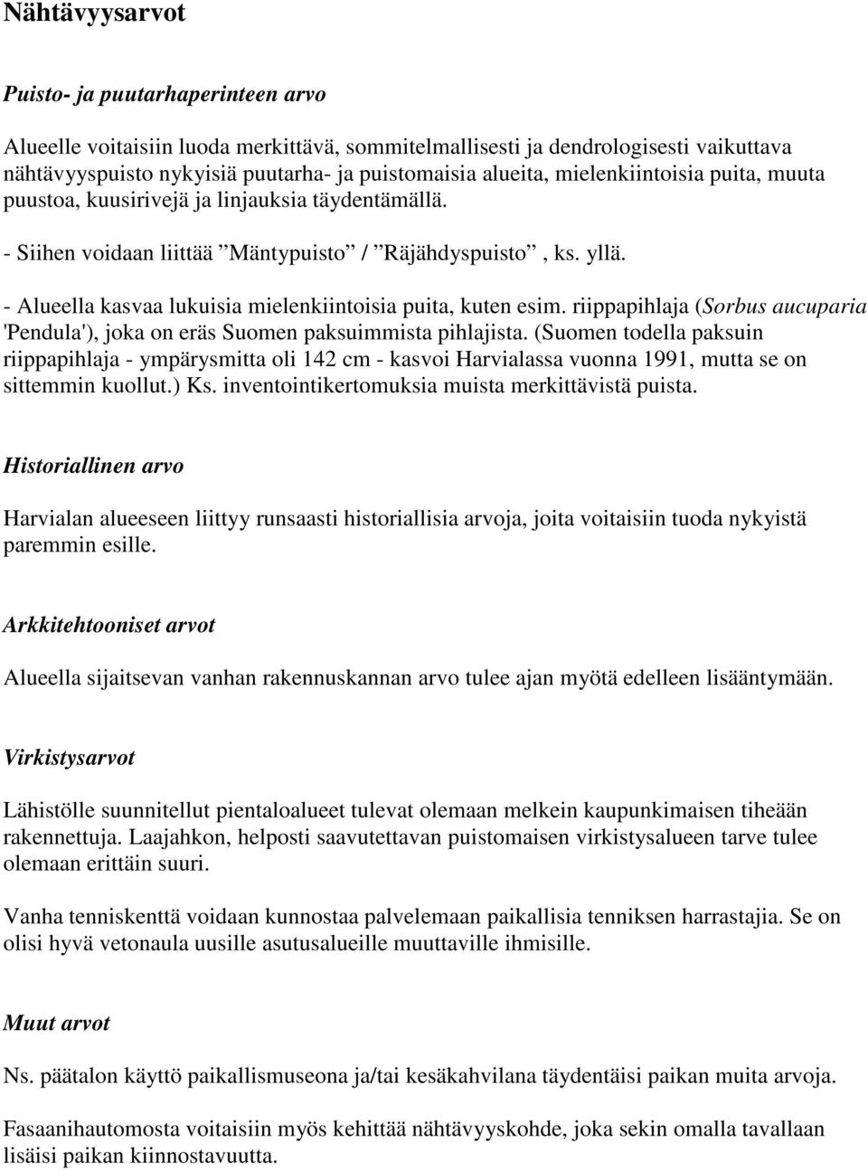 - Alueella kasvaa lukuisia mielenkiintoisia puita, kuten esim. riippapihlaja (Sorbus aucuparia 'Pendula'), joka on eräs Suomen paksuimmista pihlajista.