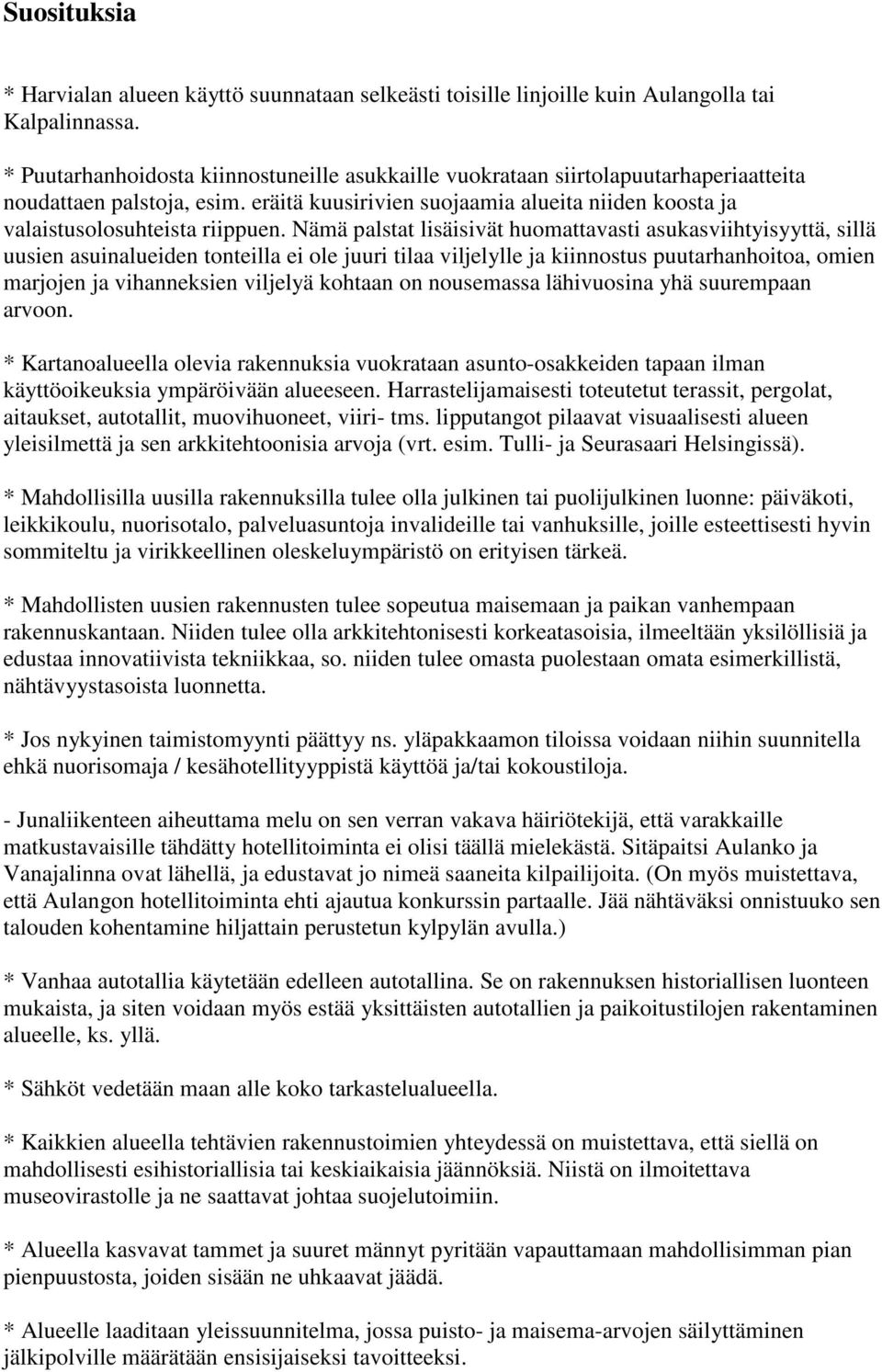 Nämä palstat lisäisivät huomattavasti asukasviihtyisyyttä, sillä uusien asuinalueiden tonteilla ei ole juuri tilaa viljelylle ja kiinnostus puutarhanhoitoa, omien marjojen ja vihanneksien viljelyä