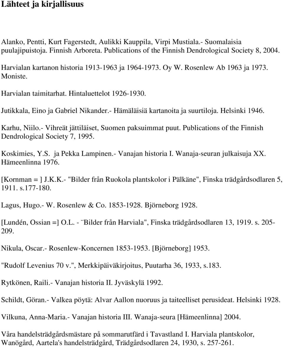 - Hämäläisiä kartanoita ja suurtiloja. Helsinki 1946. Karhu, Niilo.- Vihreät jättiläiset, Suomen paksuimmat puut. Publications of the Finnish Dendrological Society 7, 1995. Koskimies, Y.S. ja Pekka Lampinen.