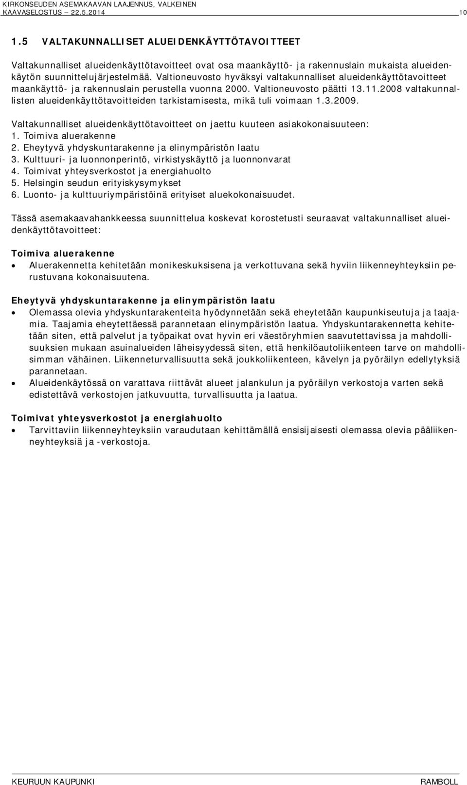 2008 valtakunnallisten alueidenkäyttötavoitteiden tarkistamisesta, mikä tuli voimaan 1.3.2009. Valtakunnalliset alueidenkäyttötavoitteet on jaettu kuuteen asiakokonaisuuteen: 1. Toimiva aluerakenne 2.