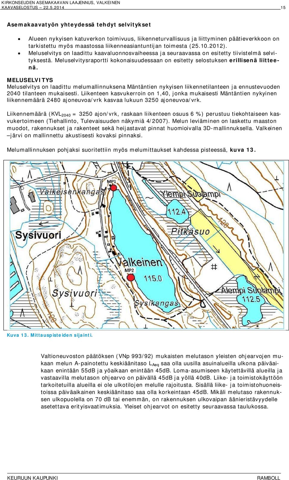 toimesta (25.10.2012). Meluselvitys on laadittu kaavaluonnosvaiheessa ja seuraavassa on esitetty tiivistelmä selvityksestä.