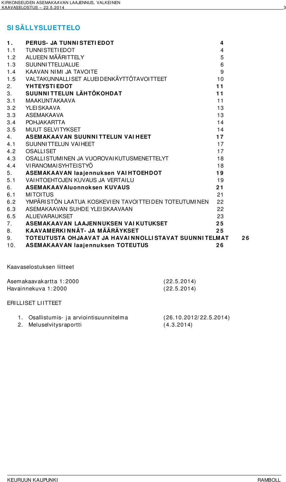 ASEMAKAAVAN SUUNNITTELUN VAIHEET 17 4.1 SUUNNITTELUN VAIHEET 17 4.2 OSALLISET 17 4.3 OSALLISTUMINEN JA VUOROVAIKUTUSMENETTELYT 18 4.4 VIRANOMAISYHTEISTYÖ 18 5.