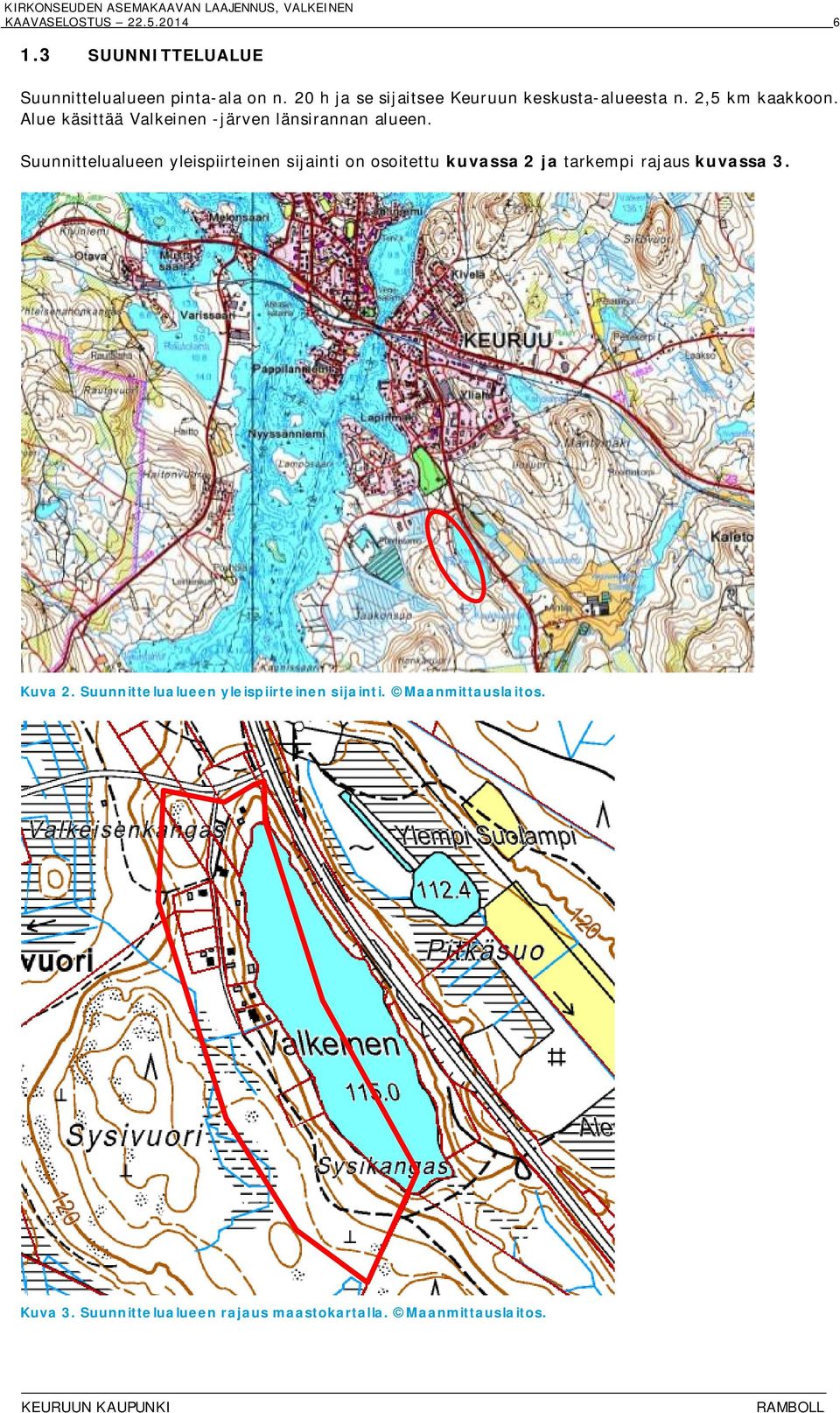 Alue käsittää Valkeinen -järven länsirannan alueen.