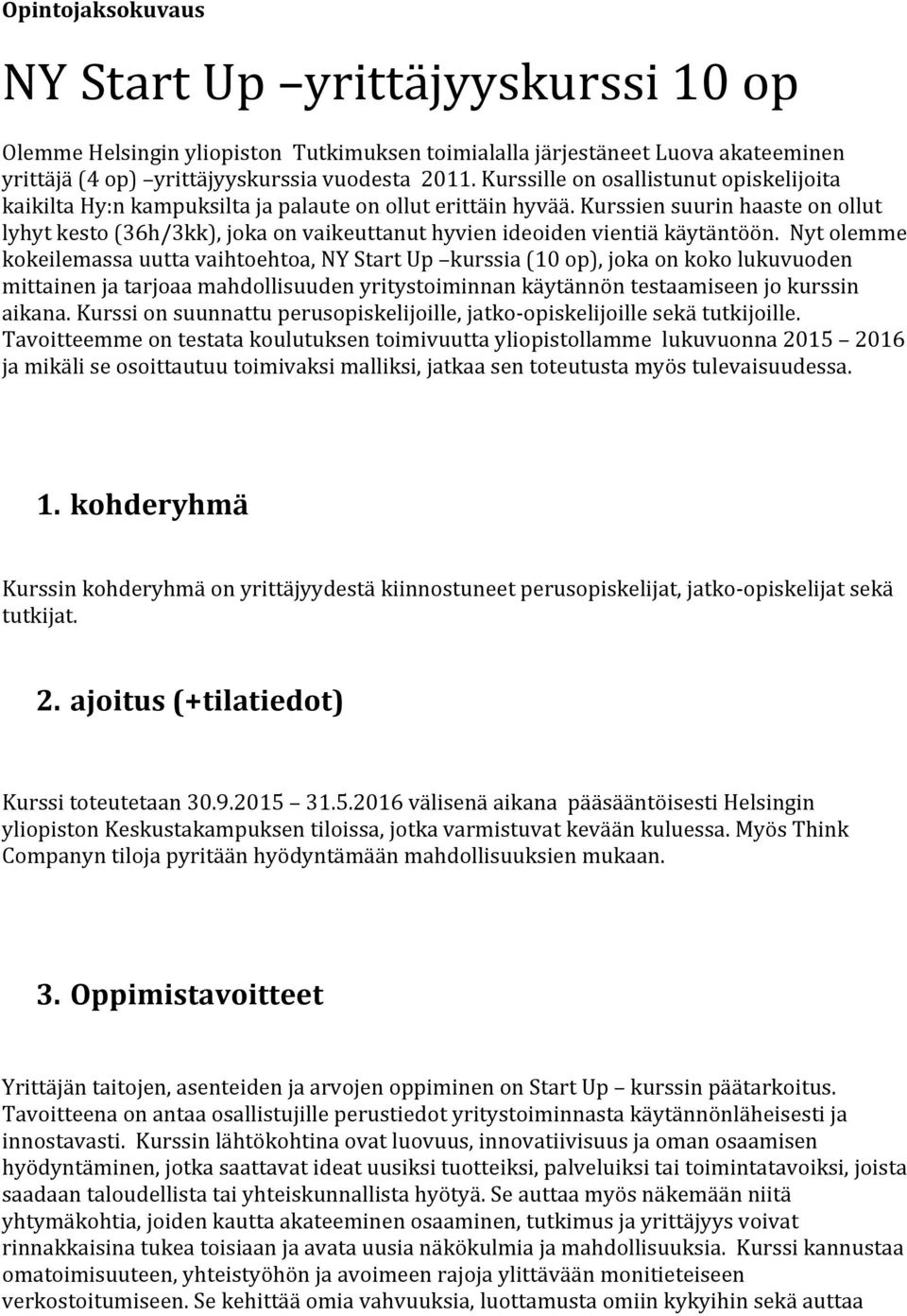 Kurssien suurin haaste on ollut lyhyt kesto (36h/3kk), joka on vaikeuttanut hyvien ideoiden vientiä käytäntöön.