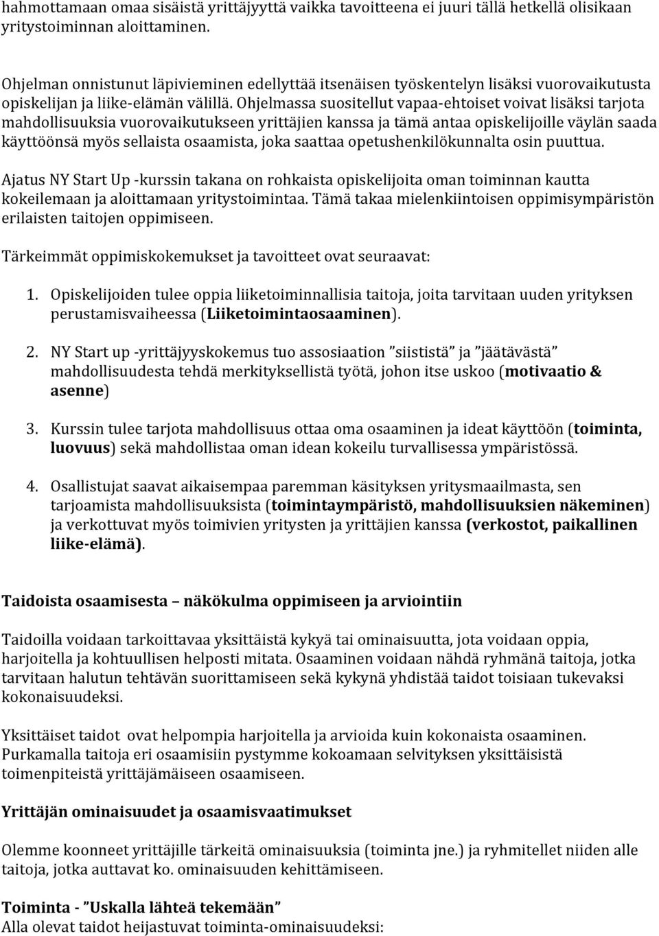 Ohjelmassa suositellut vapaa- ehtoiset voivat lisäksi tarjota mahdollisuuksia vuorovaikutukseen yrittäjien kanssa ja tämä antaa opiskelijoille väylän saada käyttöönsä myös sellaista osaamista, joka