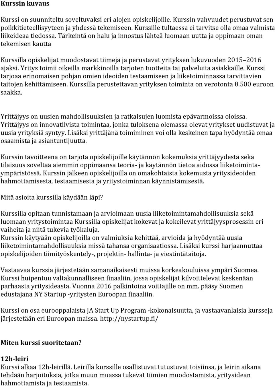 Tärkeintä on halu ja innostus lähteä luomaan uutta ja oppimaan oman tekemisen kautta Kurssilla opiskelijat muodostavat tiimejä ja perustavat yrityksen lukuvuoden 2015 2016 ajaksi.