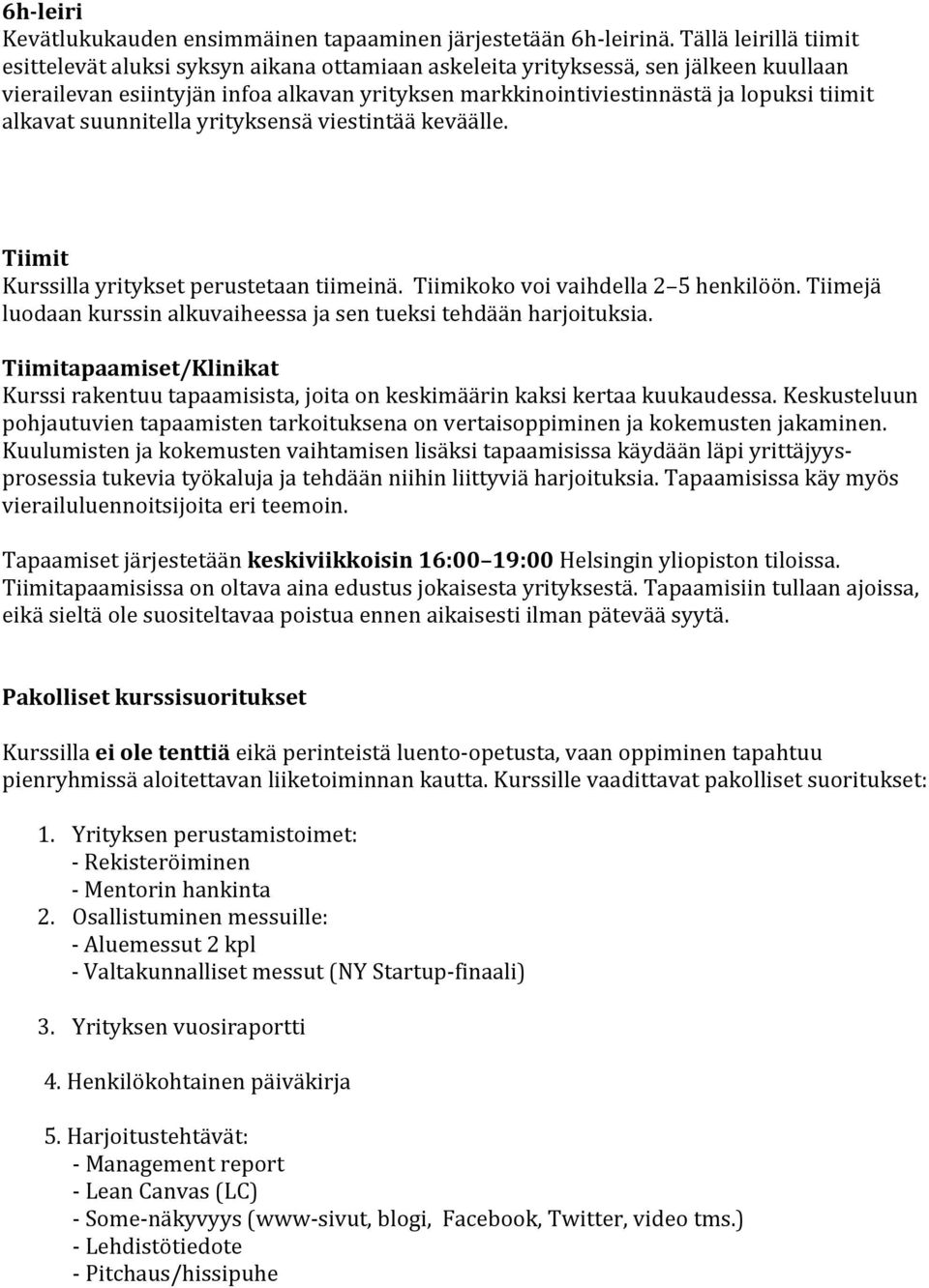 alkavat suunnitella yrityksensä viestintää keväälle. Tiimit Kurssilla yritykset perustetaan tiimeinä. Tiimikoko voi vaihdella 2 5 henkilöön.