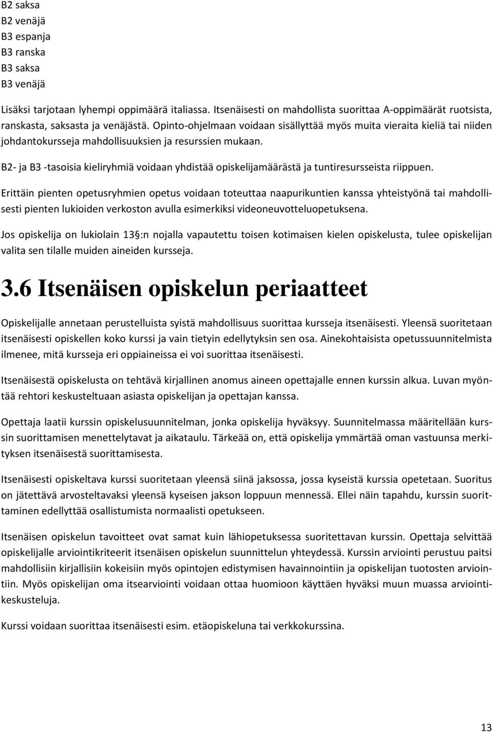 Opinto-ohjelmaan voidaan sisällyttää myös muita vieraita kieliä tai niiden johdantokursseja mahdollisuuksien ja resurssien mukaan.