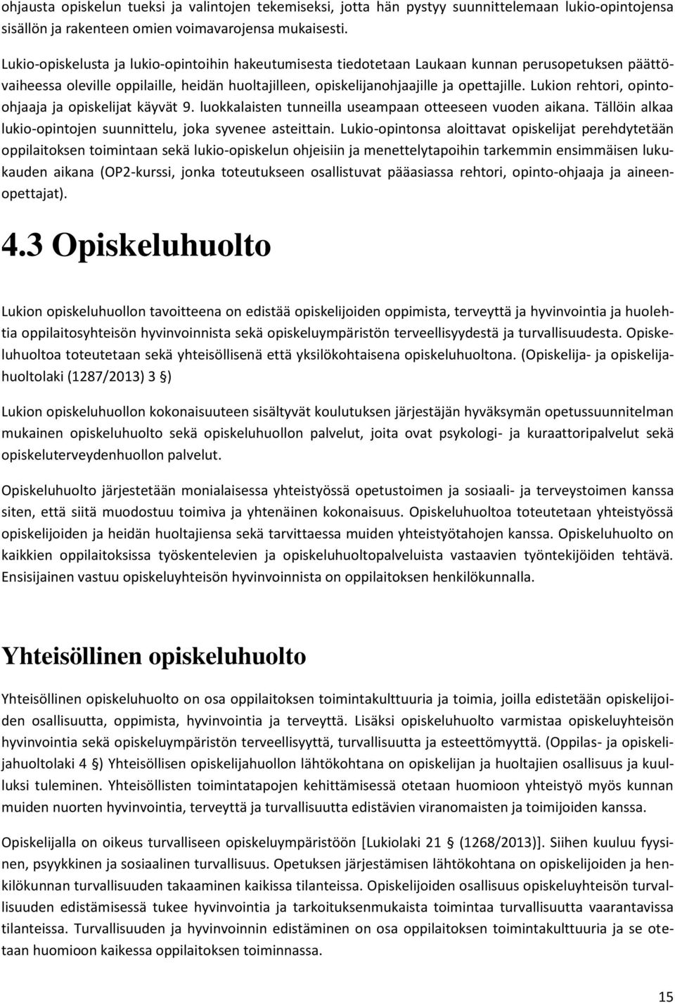 Lukion rehtori, opintoohjaaja ja opiskelijat käyvät 9. luokkalaisten tunneilla useampaan otteeseen vuoden aikana. Tällöin alkaa lukio-opintojen suunnittelu, joka syvenee asteittain.