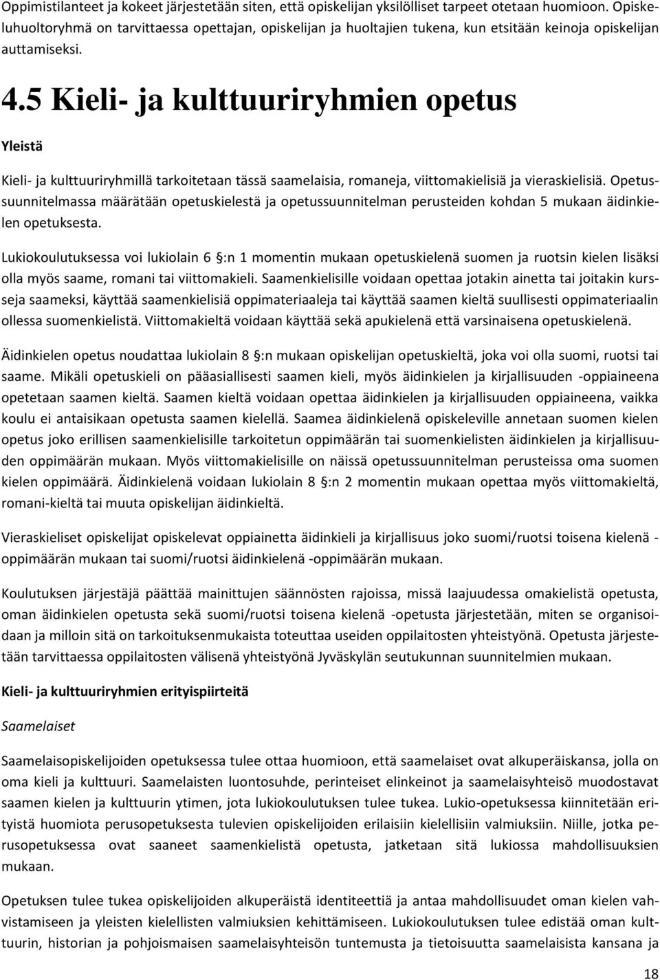 5 Kieli- ja kulttuuriryhmien opetus Yleistä Kieli- ja kulttuuriryhmillä tarkoitetaan tässä saamelaisia, romaneja, viittomakielisiä ja vieraskielisiä.