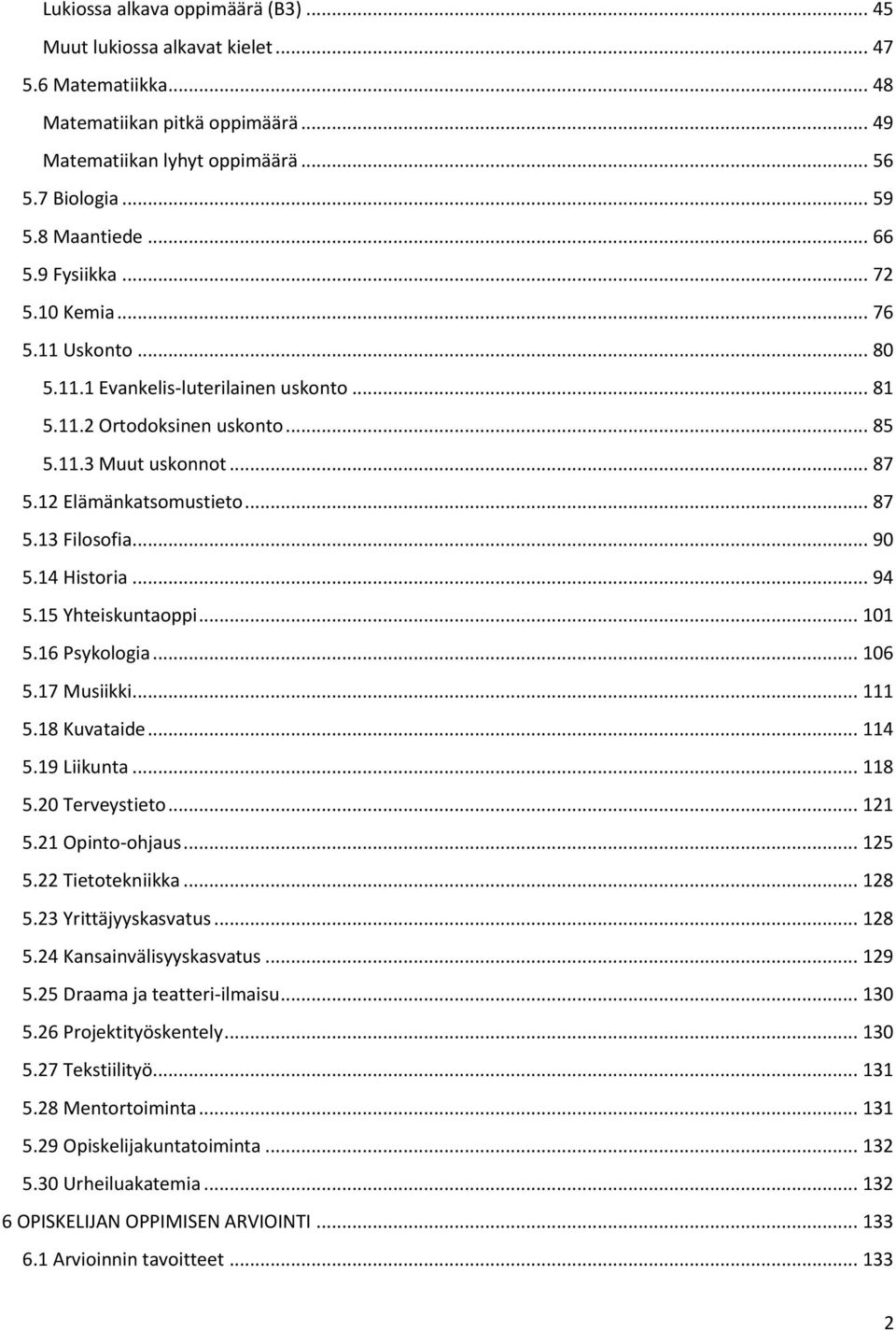 .. 90 5.14 Historia... 94 5.15 Yhteiskuntaoppi... 101 5.16 Psykologia... 106 5.17 Musiikki... 111 5.18 Kuvataide... 114 5.19 Liikunta... 118 5.20 Terveystieto... 121 5.21 Opinto-ohjaus... 125 5.