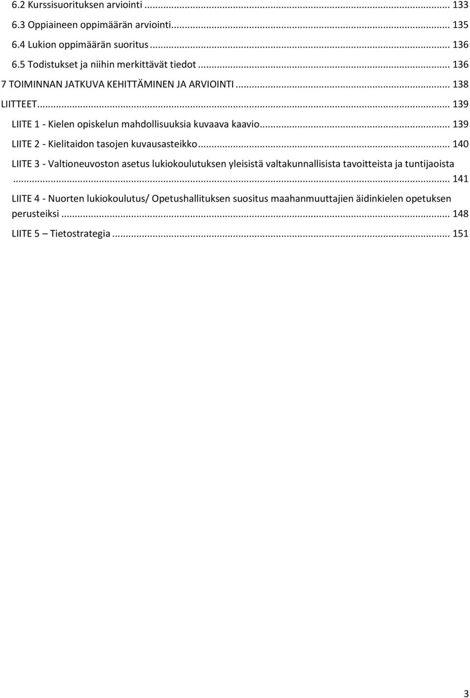 .. 139 LIITE 1 - Kielen opiskelun mahdollisuuksia kuvaava kaavio... 139 LIITE 2 - Kielitaidon tasojen kuvausasteikko.