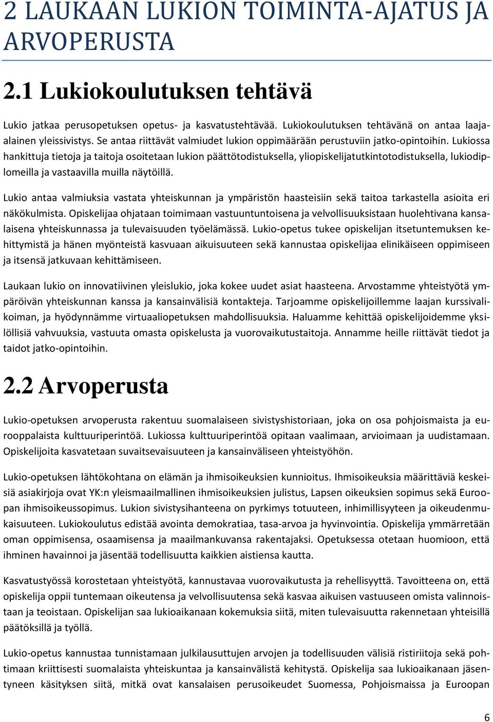 Lukiossa hankittuja tietoja ja taitoja osoitetaan lukion päättötodistuksella, yliopiskelijatutkintotodistuksella, lukiodiplomeilla ja vastaavilla muilla näytöillä.