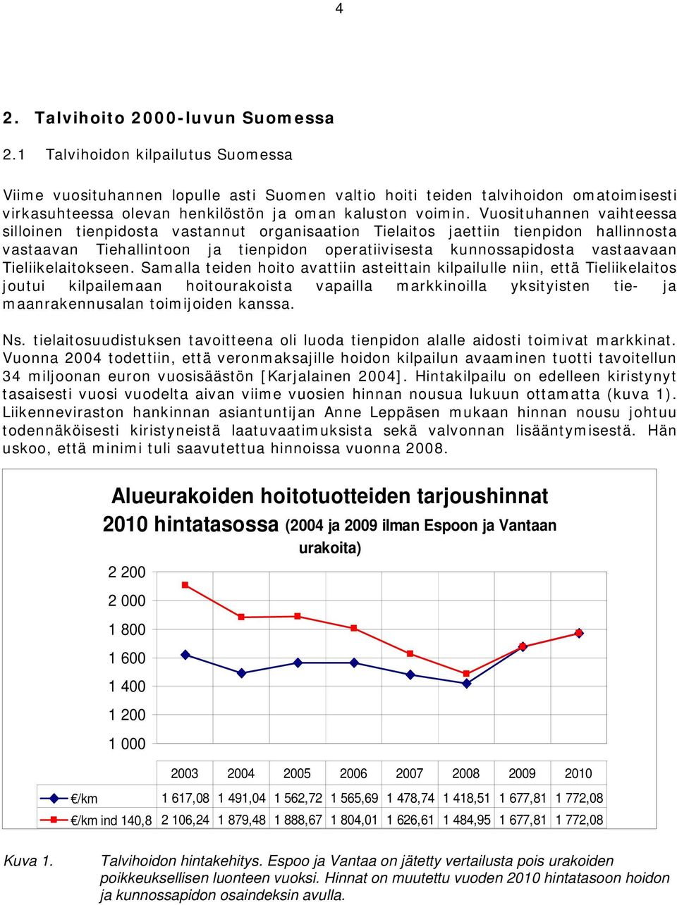 Vuosituhannen vaihteessa silloinen tienpidosta vastannut organisaation Tielaitos jaettiin tienpidon hallinnosta vastaavan Tiehallintoon ja tienpidon operatiivisesta kunnossapidosta vastaavaan