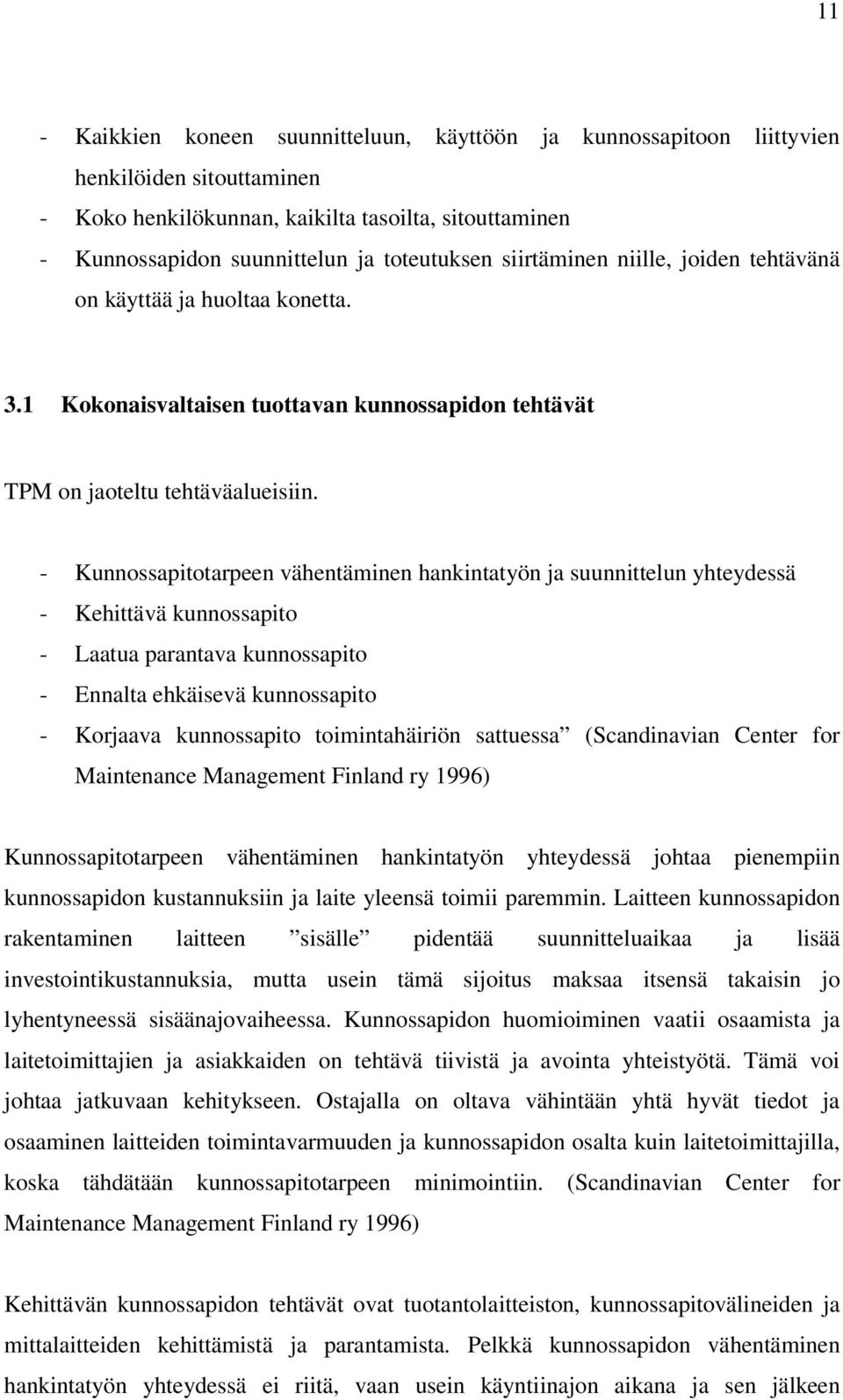 - Kunnossapitotarpeen vähentäminen hankintatyön ja suunnittelun yhteydessä - Kehittävä kunnossapito - Laatua parantava kunnossapito - Ennalta ehkäisevä kunnossapito - Korjaava kunnossapito