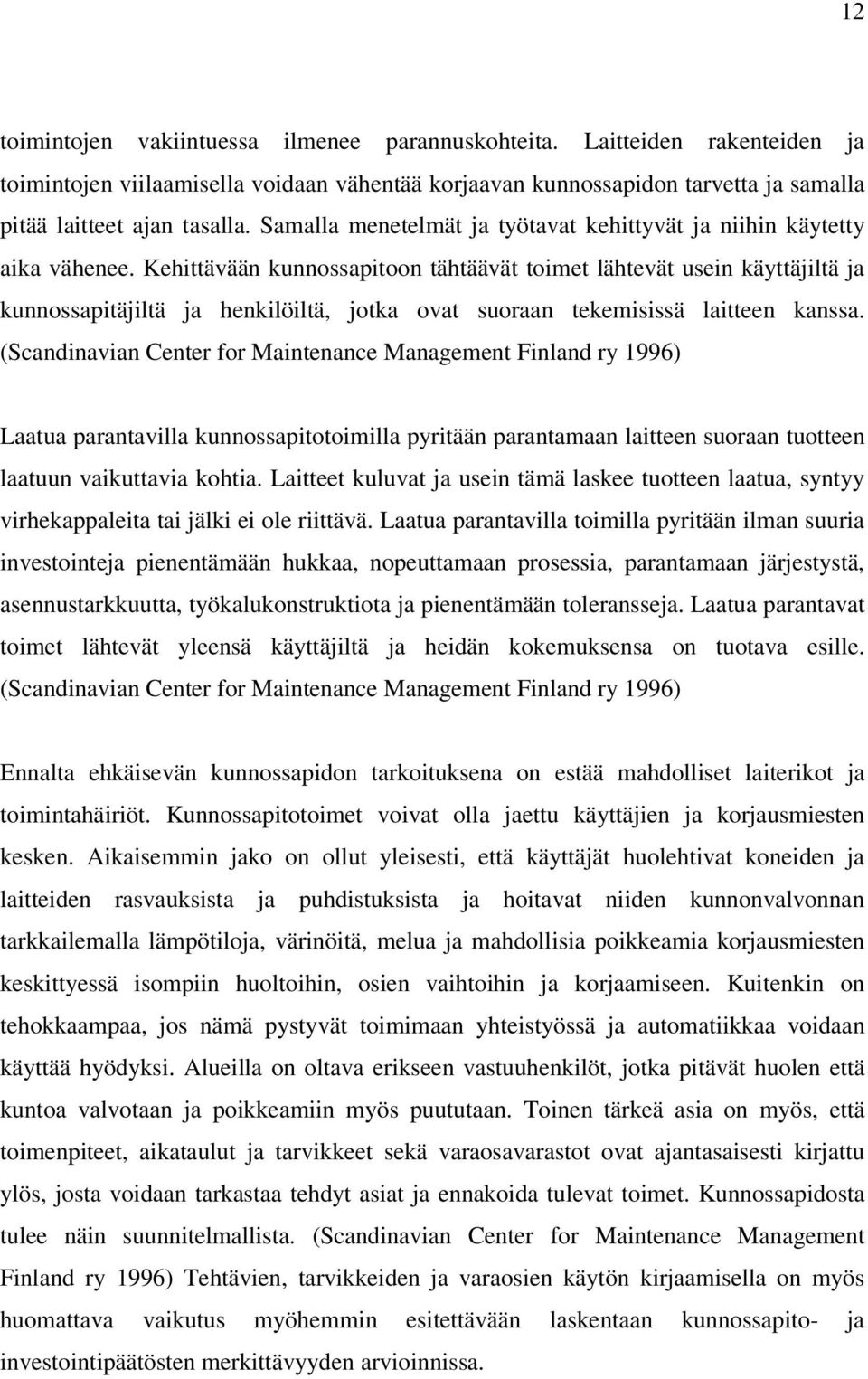 Kehittävään kunnossapitoon tähtäävät toimet lähtevät usein käyttäjiltä ja kunnossapitäjiltä ja henkilöiltä, jotka ovat suoraan tekemisissä laitteen kanssa.