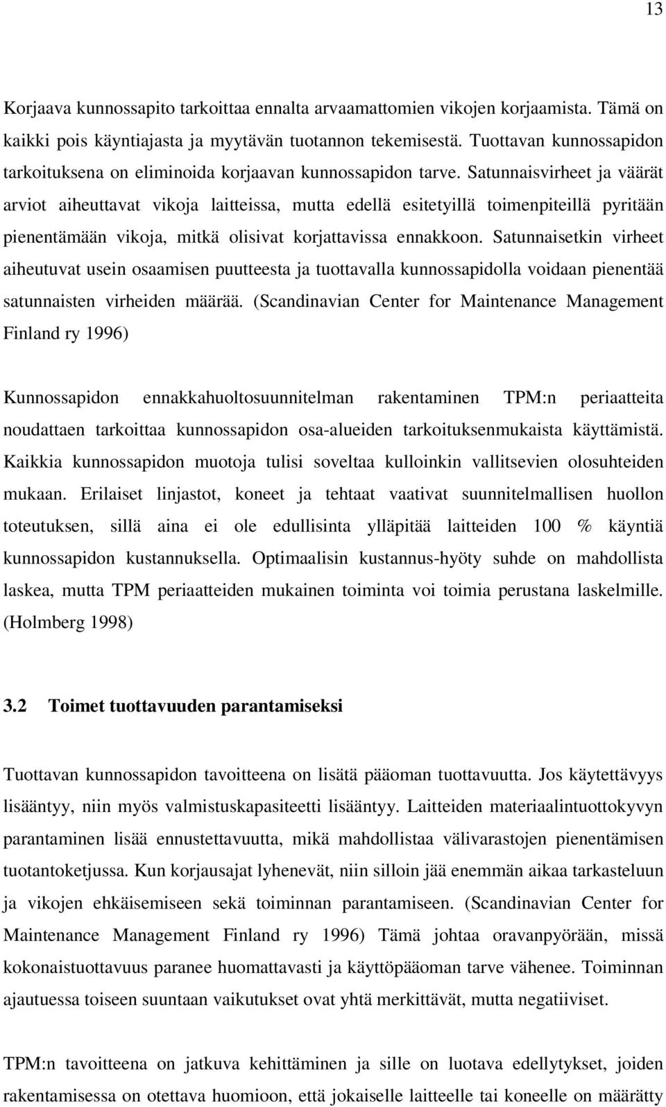 Satunnaisvirheet ja väärät arviot aiheuttavat vikoja laitteissa, mutta edellä esitetyillä toimenpiteillä pyritään pienentämään vikoja, mitkä olisivat korjattavissa ennakkoon.