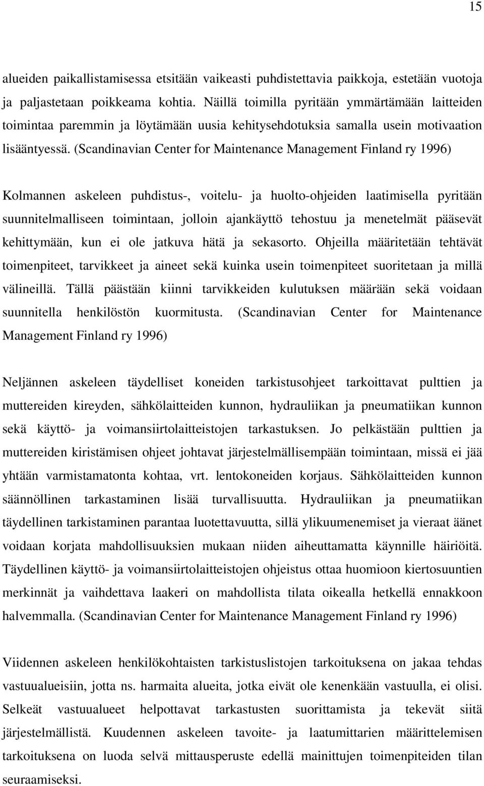 (Scandinavian Center for Maintenance Management Finland ry 1996) Kolmannen askeleen puhdistus-, voitelu- ja huolto-ohjeiden laatimisella pyritään suunnitelmalliseen toimintaan, jolloin ajankäyttö