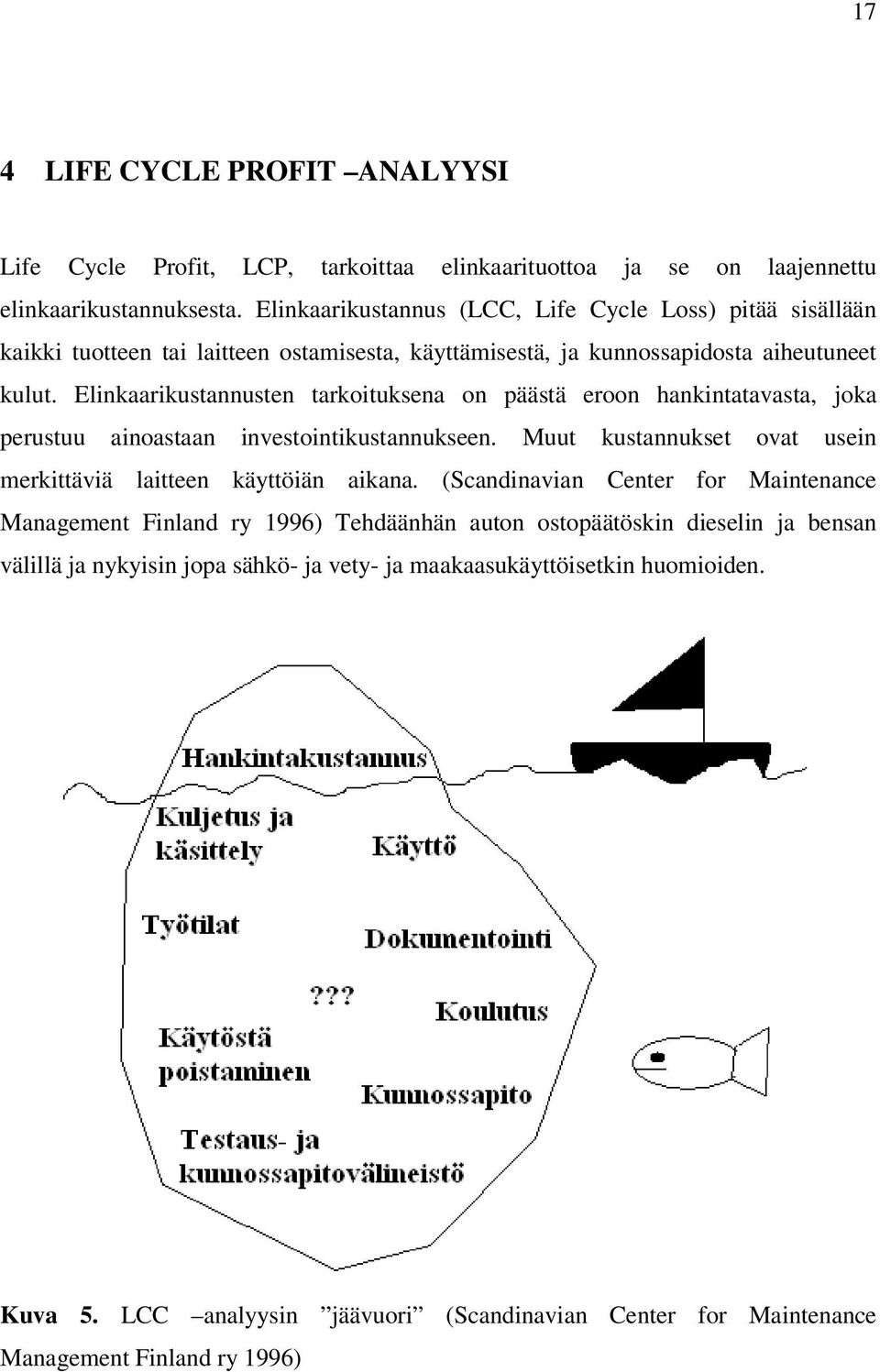 Elinkaarikustannusten tarkoituksena on päästä eroon hankintatavasta, joka perustuu ainoastaan investointikustannukseen. Muut kustannukset ovat usein merkittäviä laitteen käyttöiän aikana.