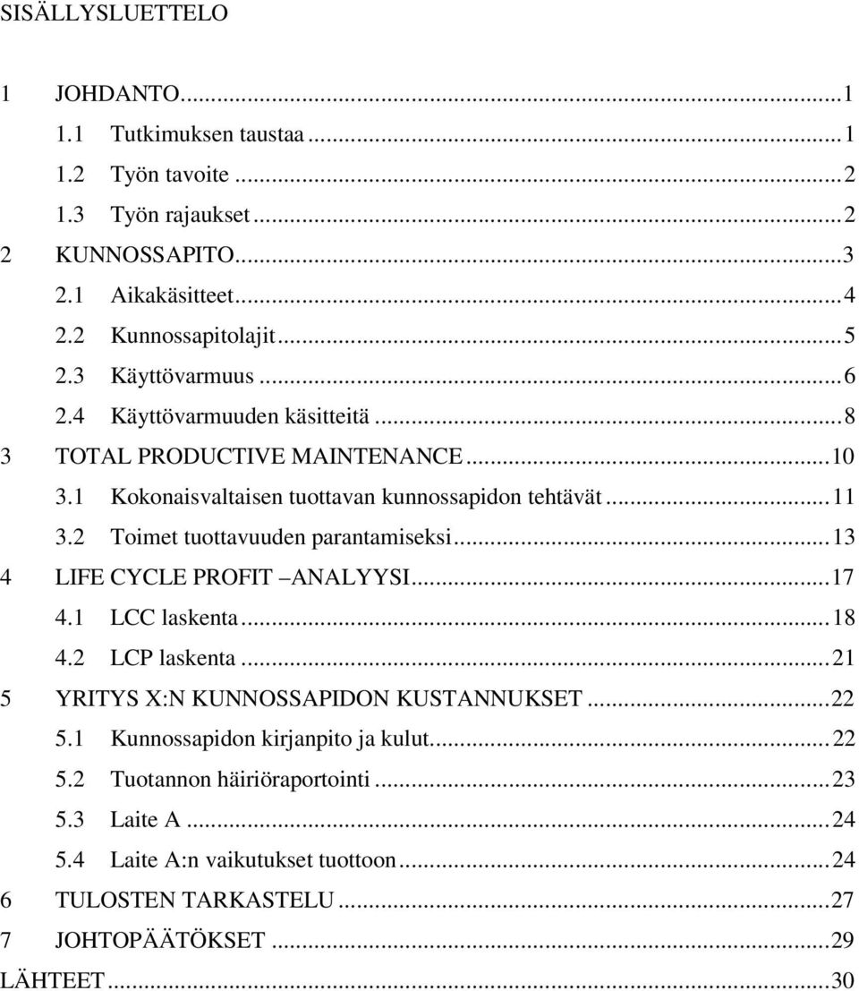 2 Toimet tuottavuuden parantamiseksi...13 4 LIFE CYCLE PROFIT ANALYYSI...17 4.1 LCC laskenta...18 4.2 LCP laskenta...21 5 YRITYS X:N KUNNOSSAPIDON KUSTANNUKSET...22 5.