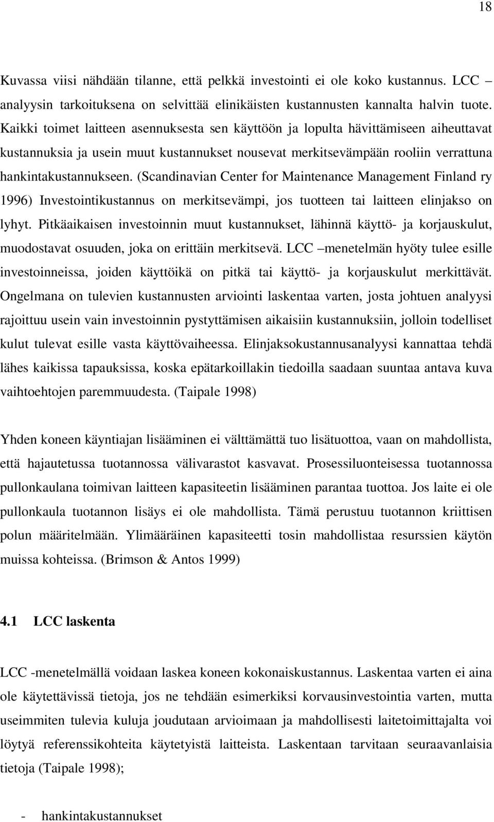 (Scandinavian Center for Maintenance Management Finland ry 1996) Investointikustannus on merkitsevämpi, jos tuotteen tai laitteen elinjakso on lyhyt.