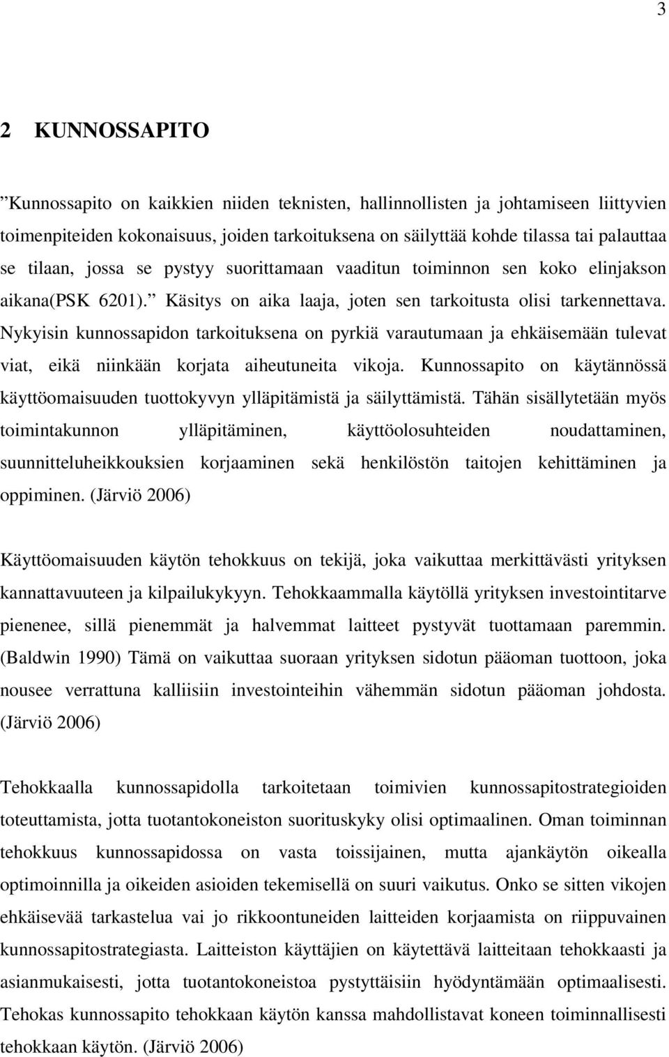 Nykyisin kunnossapidon tarkoituksena on pyrkiä varautumaan ja ehkäisemään tulevat viat, eikä niinkään korjata aiheutuneita vikoja.