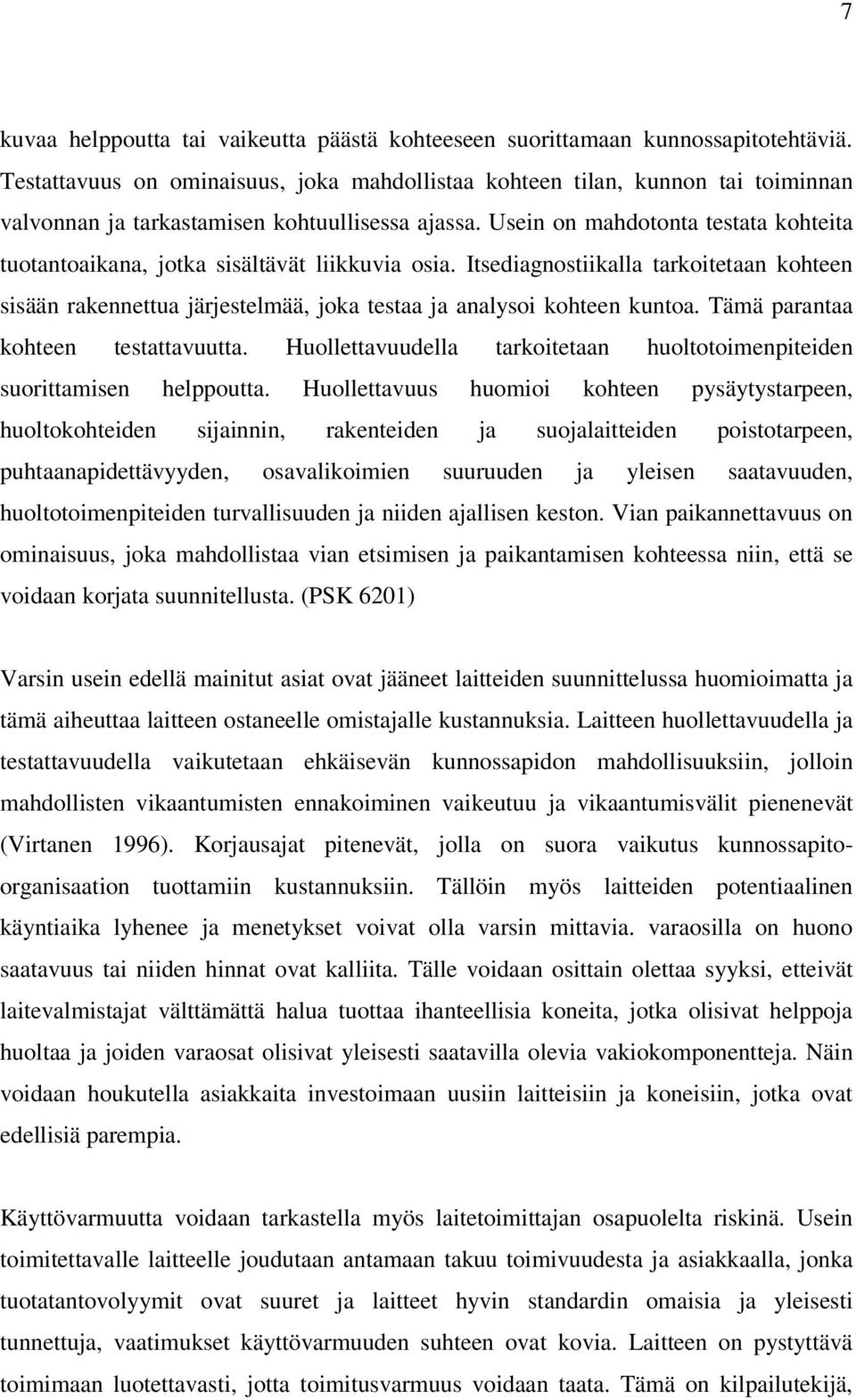 Usein on mahdotonta testata kohteita tuotantoaikana, jotka sisältävät liikkuvia osia. Itsediagnostiikalla tarkoitetaan kohteen sisään rakennettua järjestelmää, joka testaa ja analysoi kohteen kuntoa.