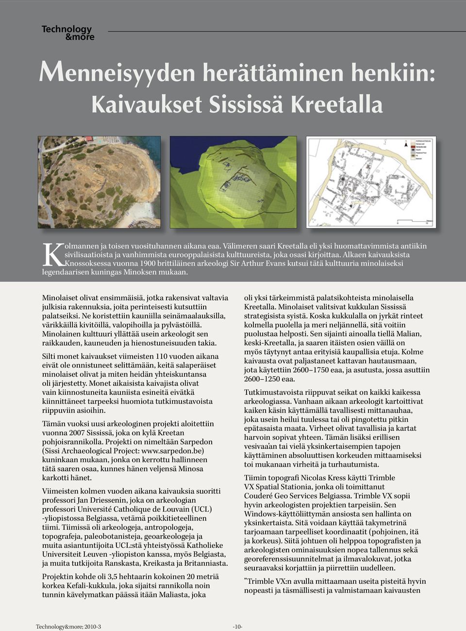 Alkaen kaivauksista Knossoksessa vuonna 1900 brittiläinen arkeologi Sir Arthur Evans kutsui tätä kulttuuria minolaiseksi legendaarisen kuningas Minoksen mukaan.