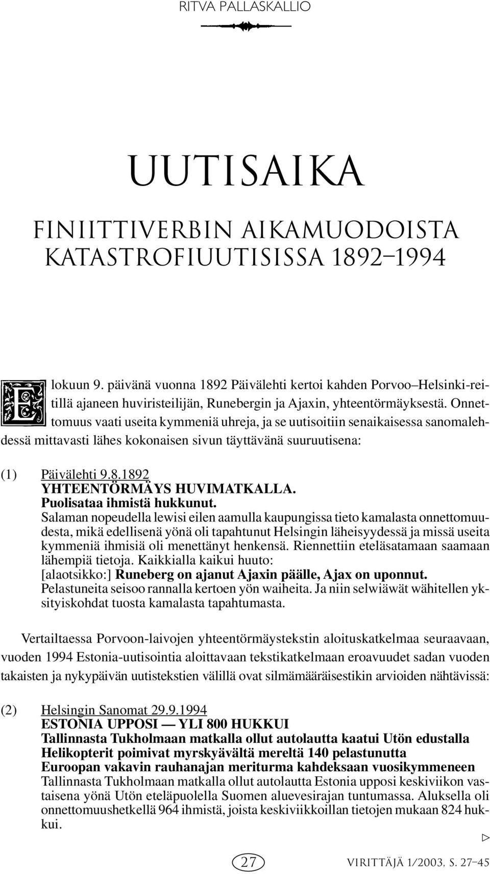 Onnettomuus vaati useita kymmeniä uhreja, ja se uutisoitiin senaikaisessa sanomalehdessä mittavasti lähes kokonaisen sivun täyttävänä suuruutisena: (1) Päivälehti 9.8.1892 YHTEENTÖRMÄYS HUVIMATKALLA.