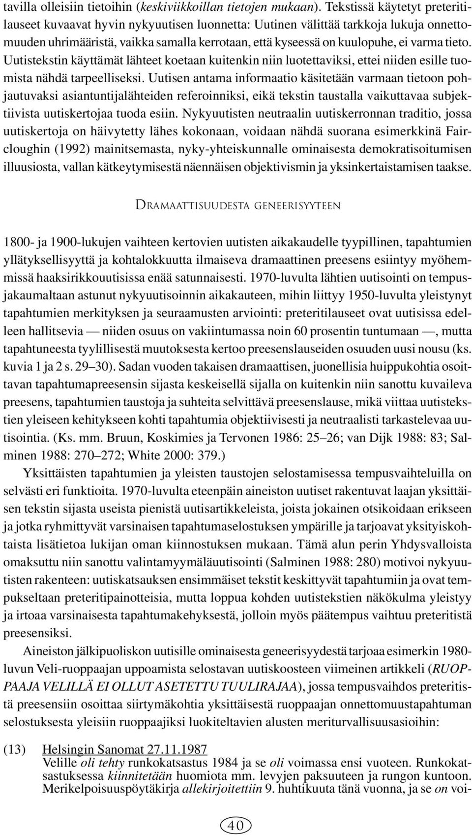 tieto. Uutistekstin käyttämät lähteet koetaan kuitenkin niin luotettaviksi, ettei niiden esille tuomista nähdä tarpeelliseksi.