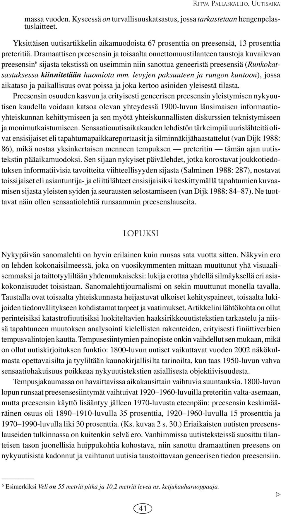 Dramaattisen preesensin ja toisaalta onnettomuustilanteen taustoja kuvailevan preesensin 6 sijasta tekstissä on useimmin niin sanottua geneeristä preesensiä (Runkokatsastuksessa kiinnitetään huomiota