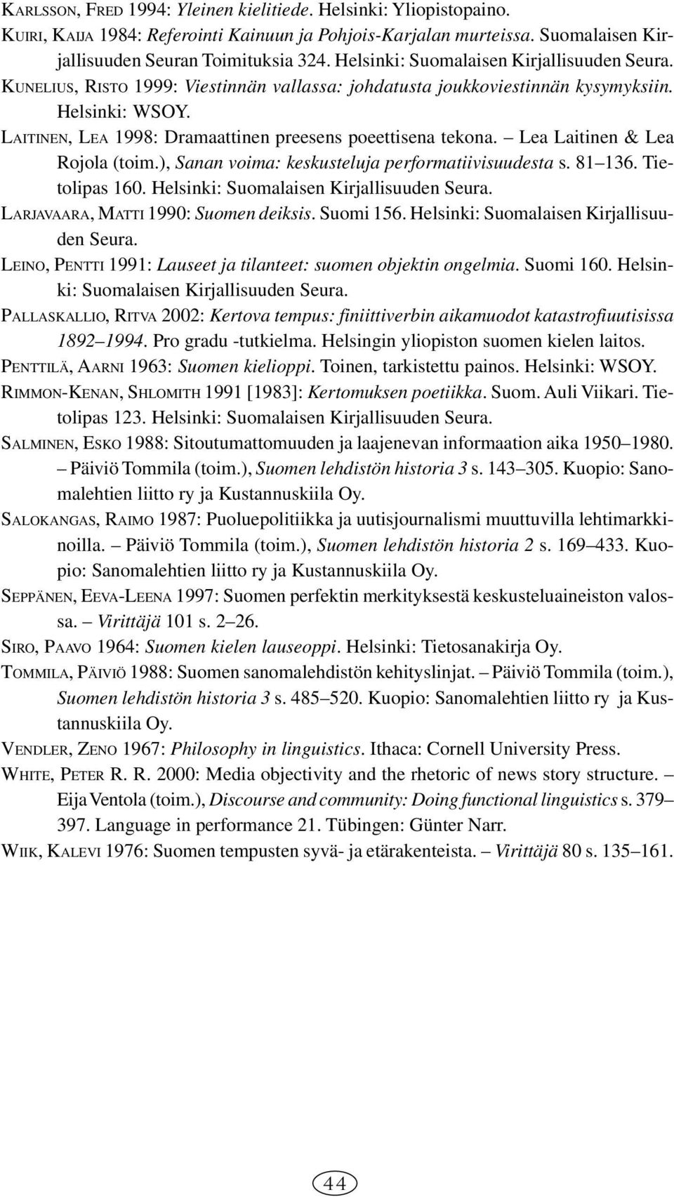 LAITINEN, LEA 1998: Dramaattinen preesens poeettisena tekona. Lea Laitinen & Lea Rojola (toim.), Sanan voima: keskusteluja performatiivisuudesta s. 81 136. Tietolipas 160.