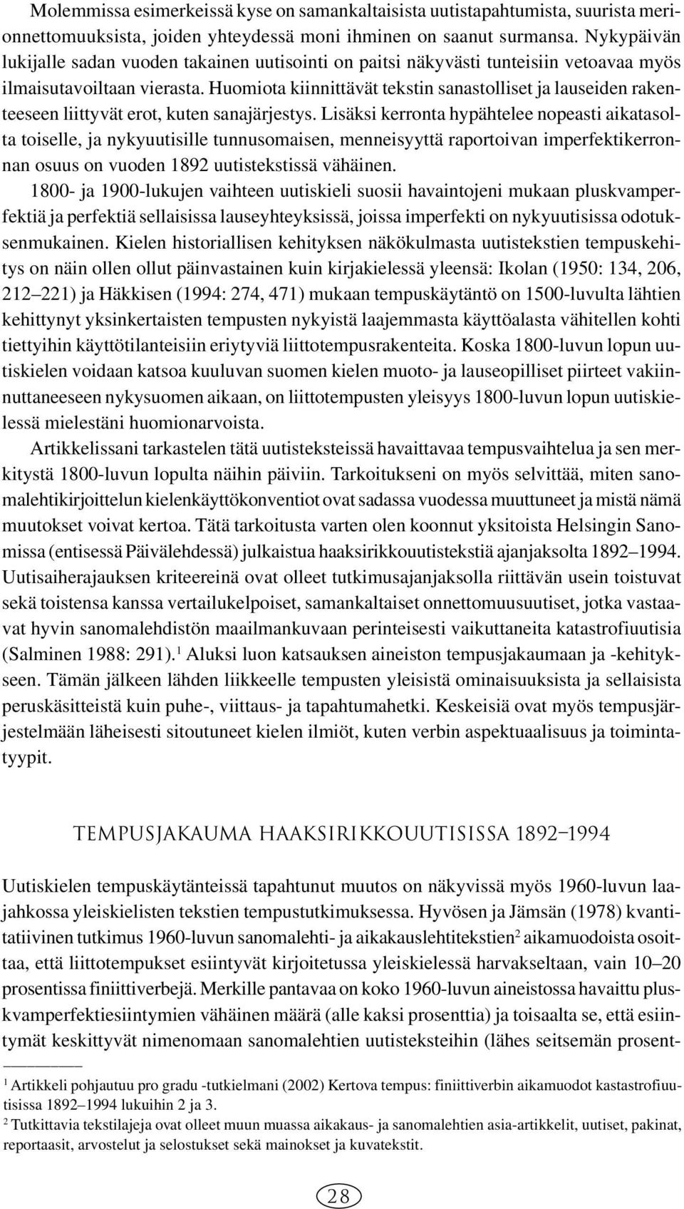 Huomiota kiinnittävät tekstin sanastolliset ja lauseiden rakenteeseen liittyvät erot, kuten sanajärjestys.