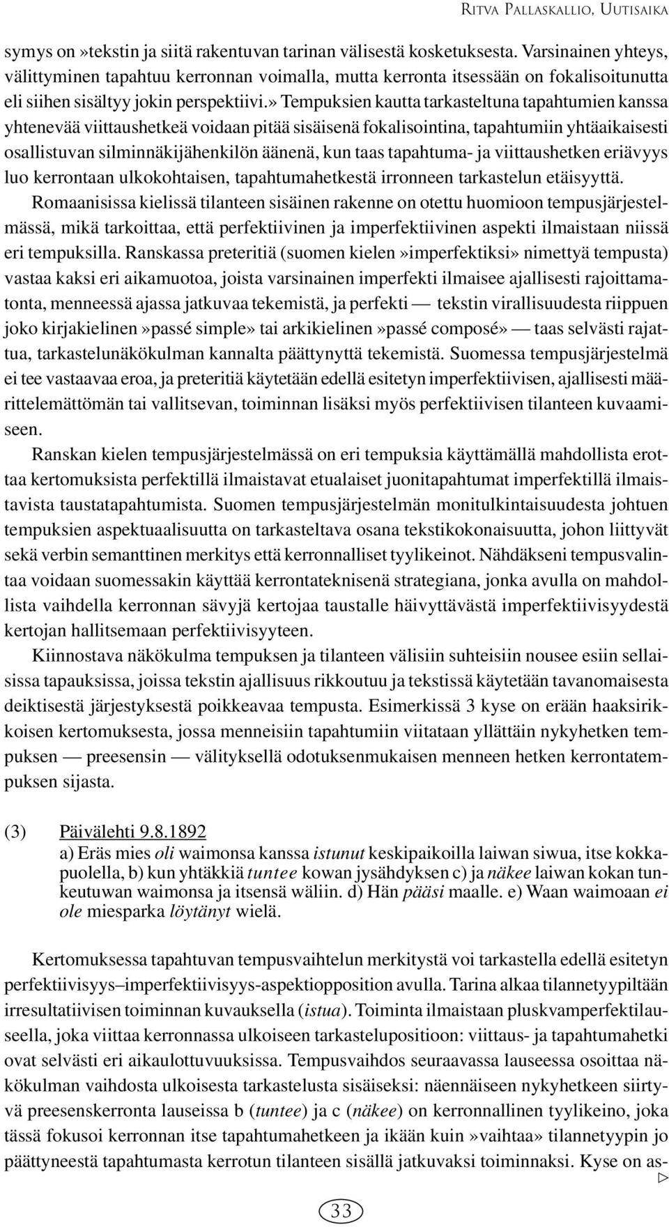 » Tempuksien kautta tarkasteltuna tapahtumien kanssa yhtenevää viittaushetkeä voidaan pitää sisäisenä fokalisointina, tapahtumiin yhtäaikaisesti osallistuvan silminnäkijähenkilön äänenä, kun taas