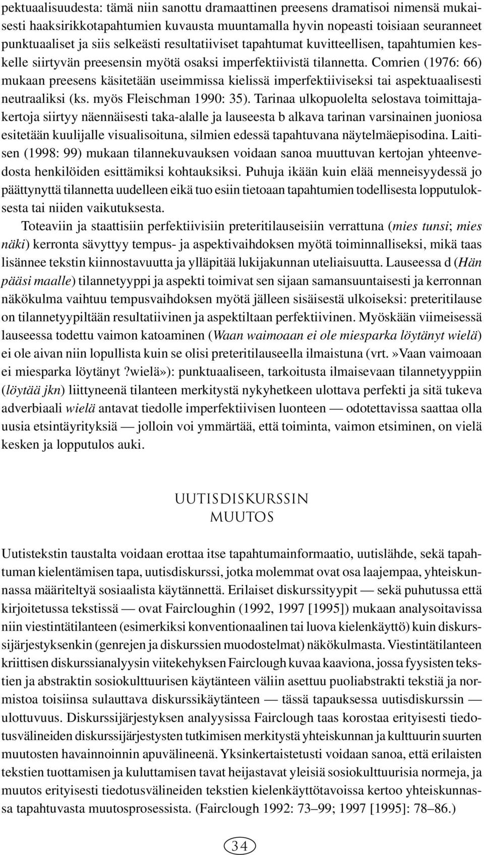 Comrien (1976: 66) mukaan preesens käsitetään useimmissa kielissä imperfektiiviseksi tai aspektuaalisesti neutraaliksi (ks. myös Fleischman 1990: 35).