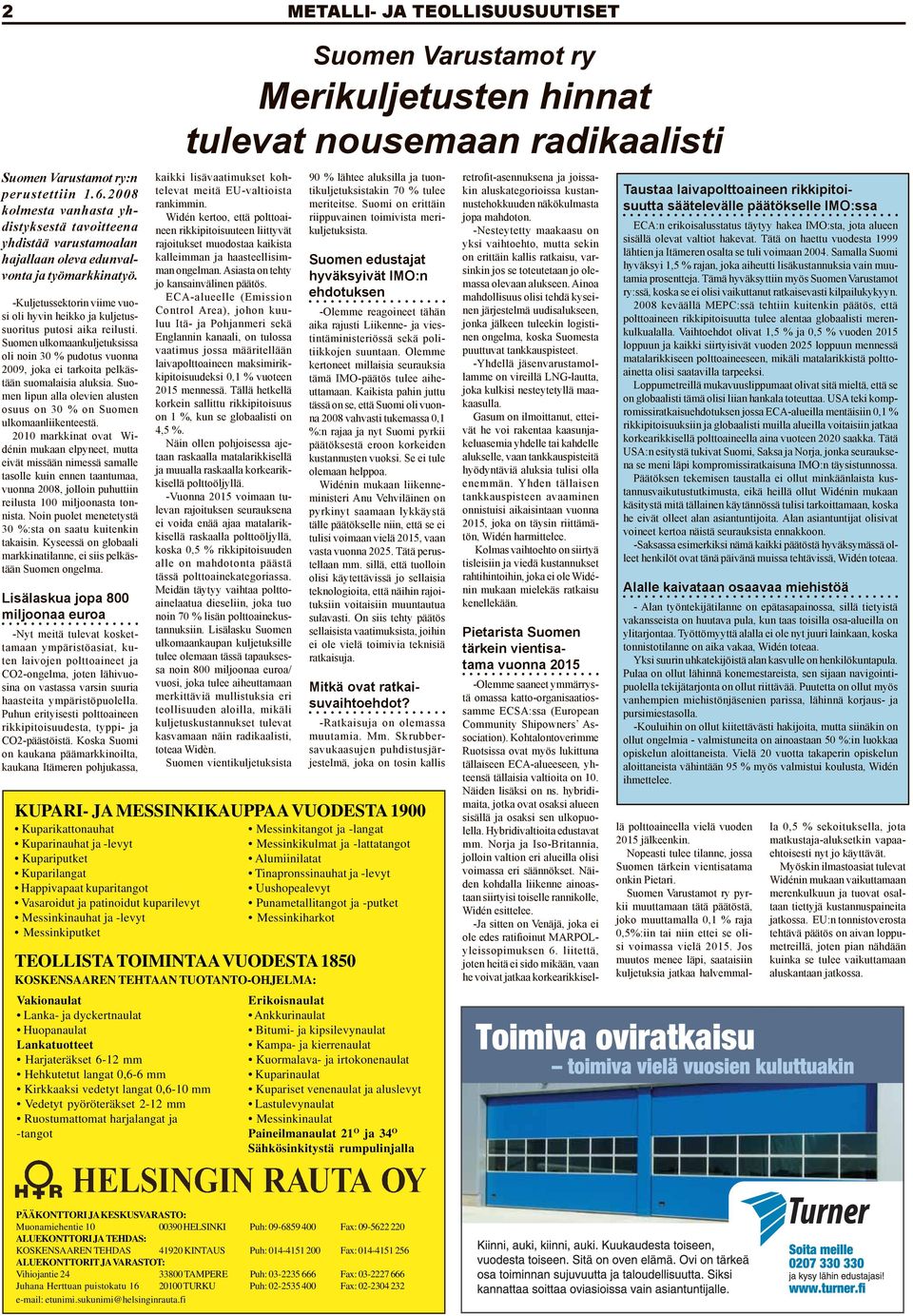 Suomen ulkomaankuljetuksissa oli noin 30 % pudotus vuonna 2009, joka ei tarkoita pelkästään suomalaisia aluksia. Suomen lipun alla olevien alusten osuus on 30 % on Suomen ulkomaanliikenteestä.