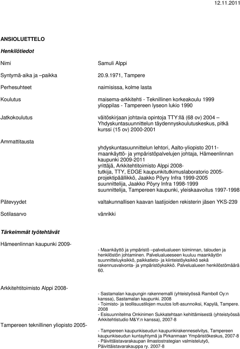 2004 Yhdyskuntasuunnittelun täydennyskoulutuskeskus, pitkä kurssi (15 ov) 2000-2001 Ammattitausta Pätevyydet Sotilasarvo yhdyskuntasuunnittelun lehtori, Aalto-yliopisto 2011- maankäyttö- ja