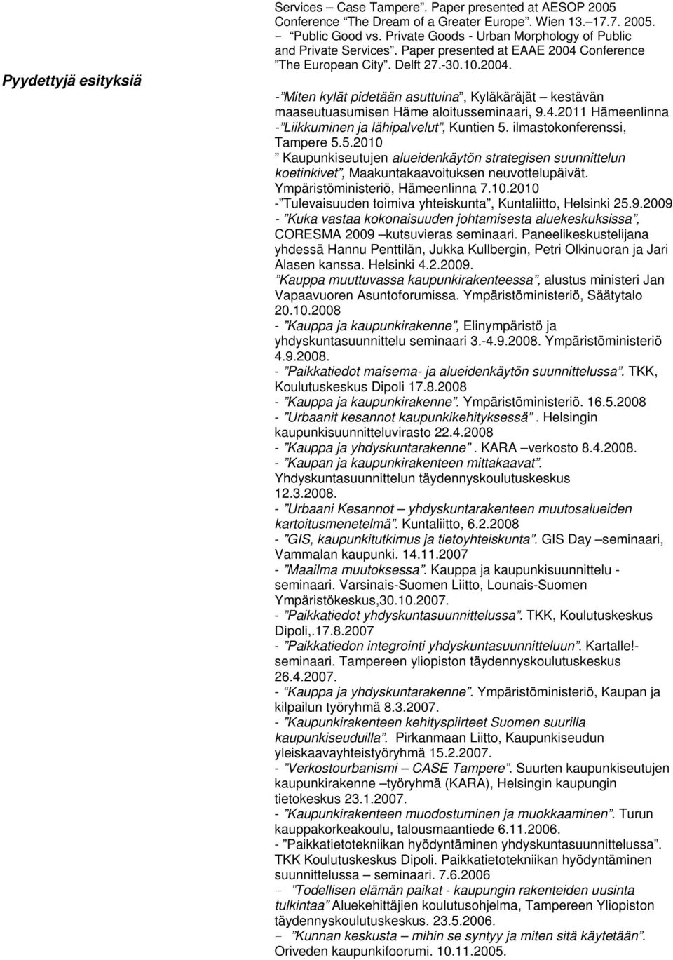 4.2011 Hämeenlinna - Liikkuminen ja lähipalvelut, Kuntien 5. ilmastokonferenssi, Tampere 5.5.2010 Kaupunkiseutujen alueidenkäytön strategisen suunnittelun koetinkivet, Maakuntakaavoituksen neuvottelupäivät.