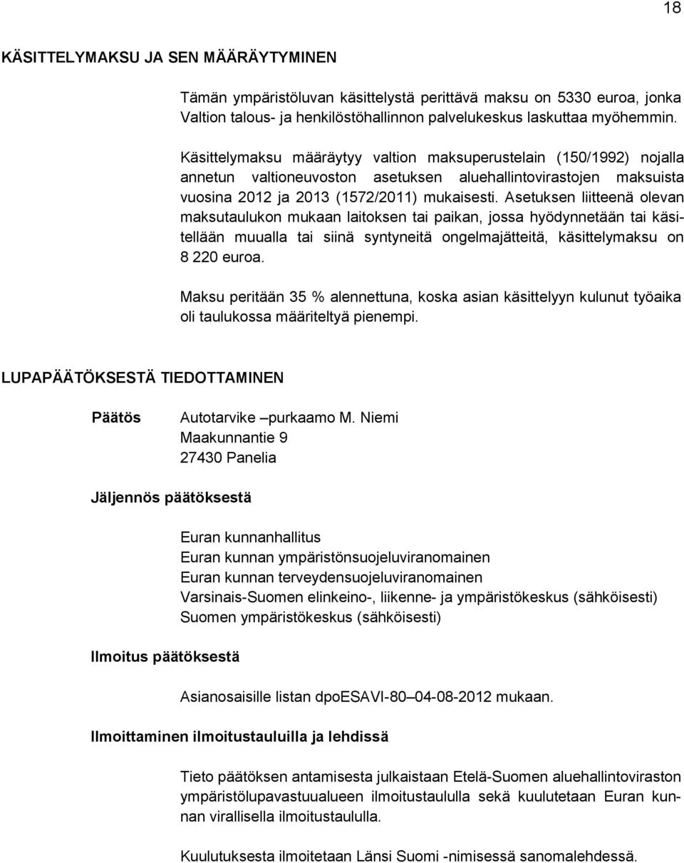 Asetuksen liitteenä olevan maksutaulukon mukaan laitoksen tai paikan, jossa hyödynnetään tai käsitellään muualla tai siinä syntyneitä ongelmajätteitä, käsittelymaksu on 8 220 euroa.