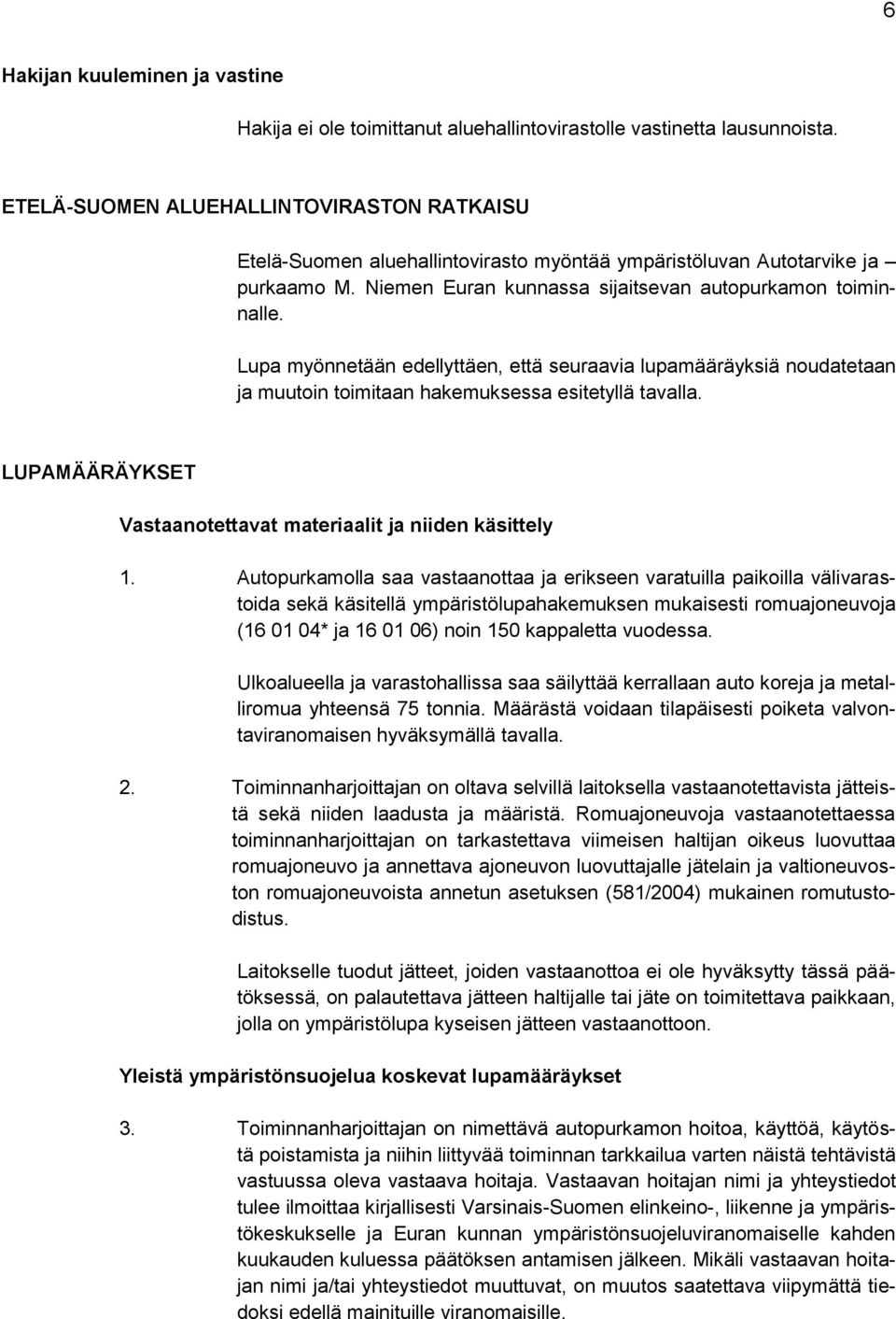 Lupa myönnetään edellyttäen, että seuraavia lupamääräyksiä noudatetaan ja muutoin toimitaan hakemuksessa esitetyllä tavalla. LUPAMÄÄRÄYKSET Vastaanotettavat materiaalit ja niiden käsittely 1.